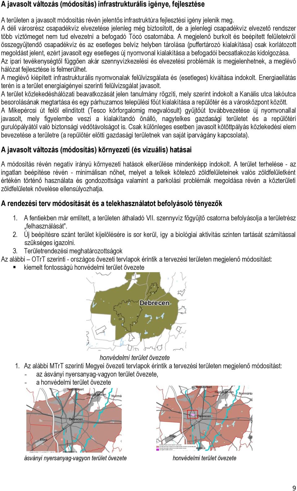 A megjelenő burkolt és beépített felületekről összegyűjtendő csapadékvíz és az esetleges belvíz helyben tárolása (puffertározó kialakítása) csak korlátozott megoldást jelent, ezért javasolt egy