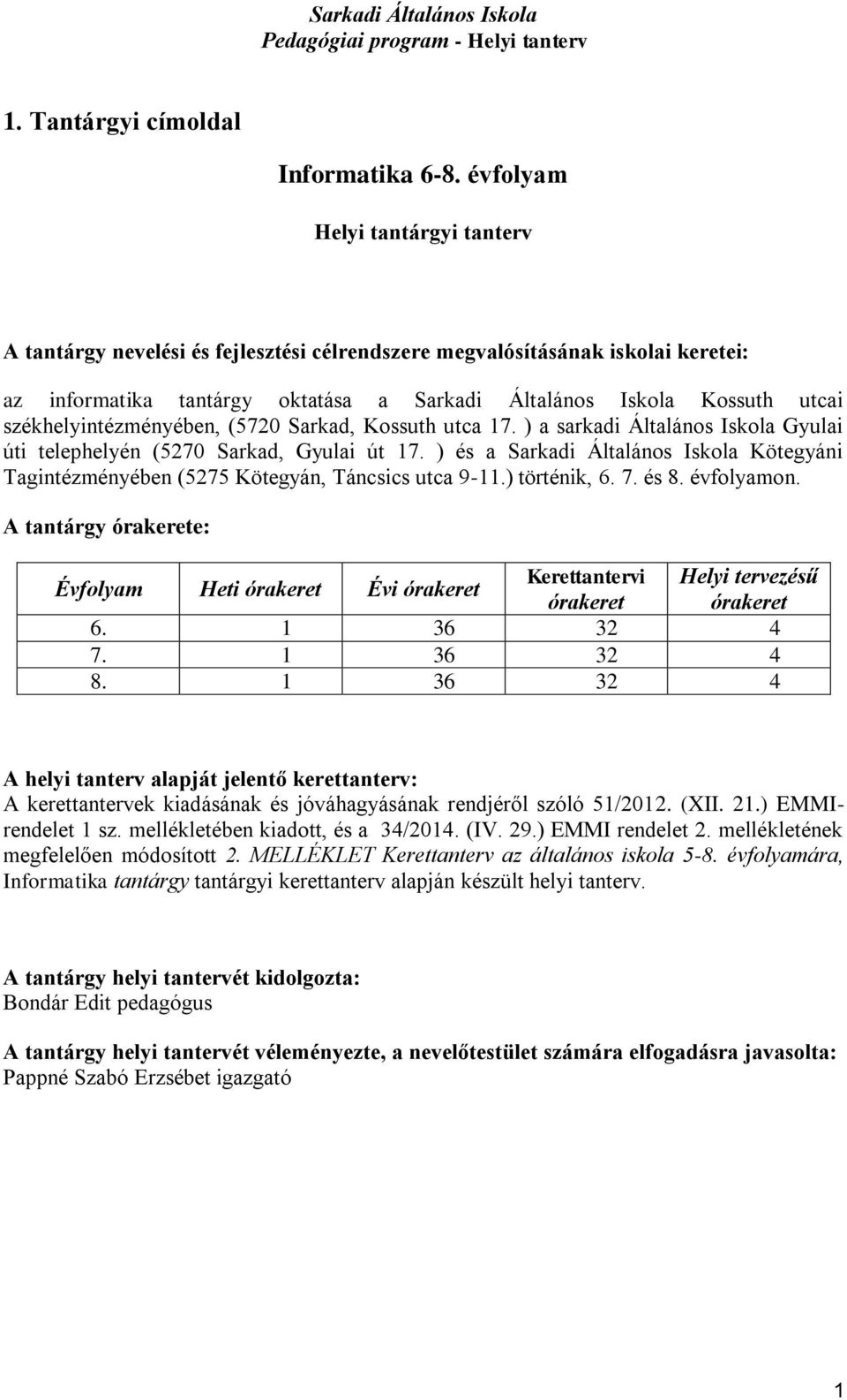 székhelyintézményében, (5720 Sarkad, Kossuth utca 17. ) a sarkadi Általános Iskola Gyulai úti telephelyén (5270 Sarkad, Gyulai út 17.