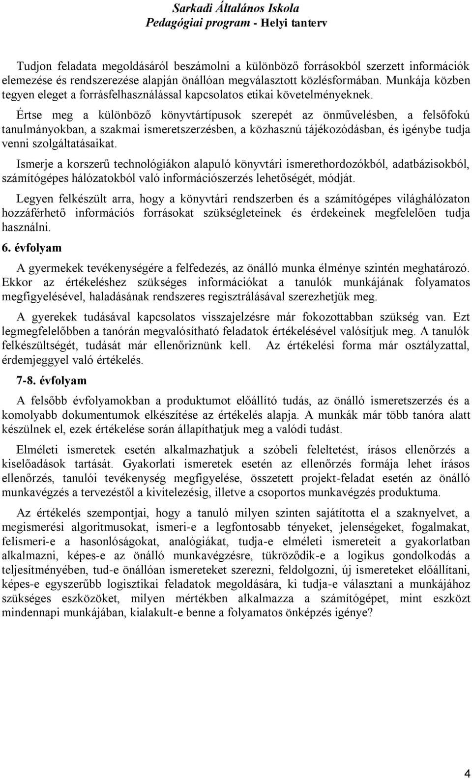 Értse meg a különböző könyvtártípusok szerepét az önművelésben, a felsőfokú tanulmányokban, a szakmai ismeretszerzésben, a közhasznú tájékozódásban, és igénybe tudja venni szolgáltatásaikat.