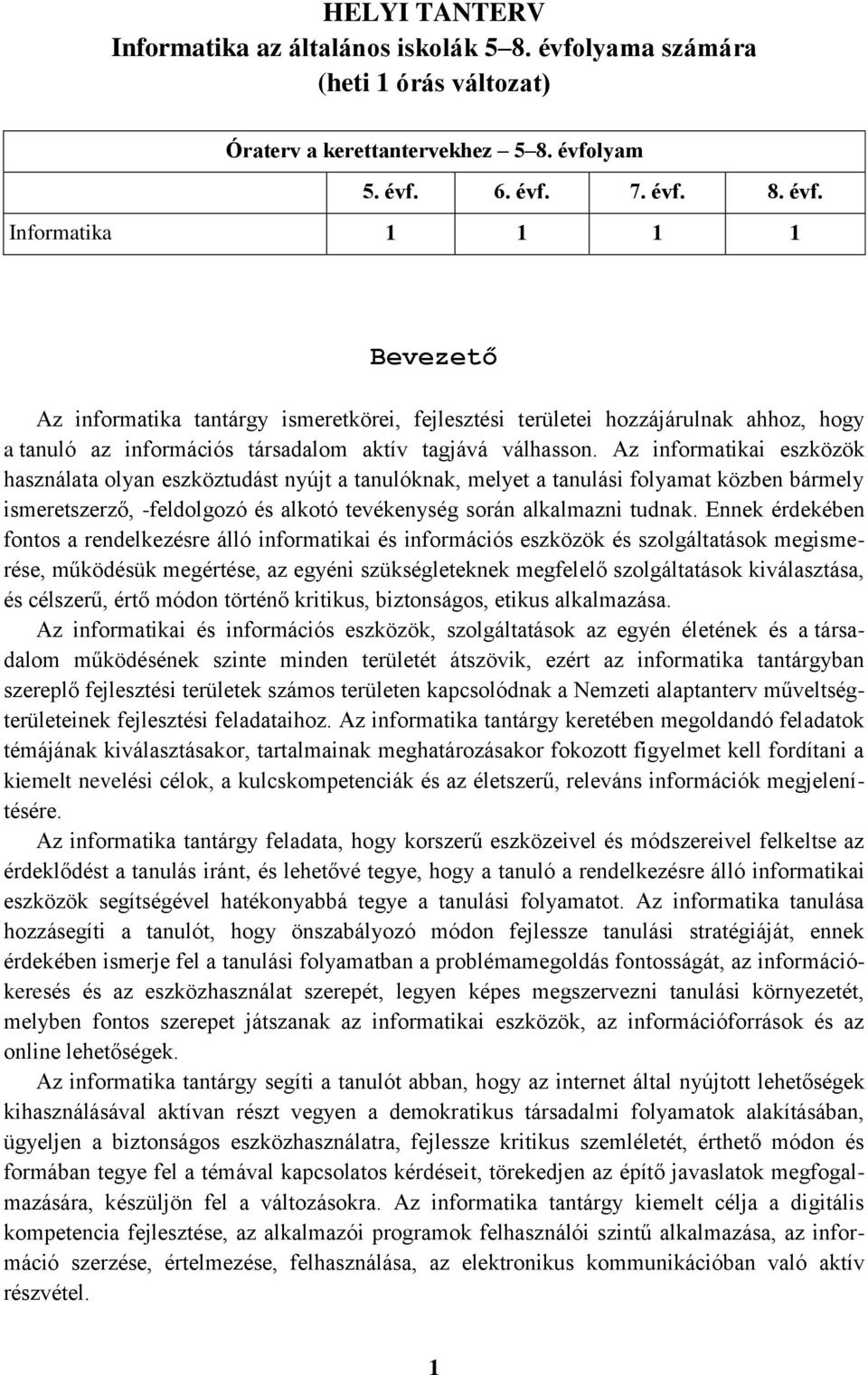 lyam 5. évf. 6. évf. 7. évf. 8. évf. Informatika 1 1 1 1 Bevezető Az informatika tantárgy ismeretkörei, fejlesztési területei hozzájárulnak ahhoz, hogy a tanuló az információs társadalom aktív tagjává válhasson.