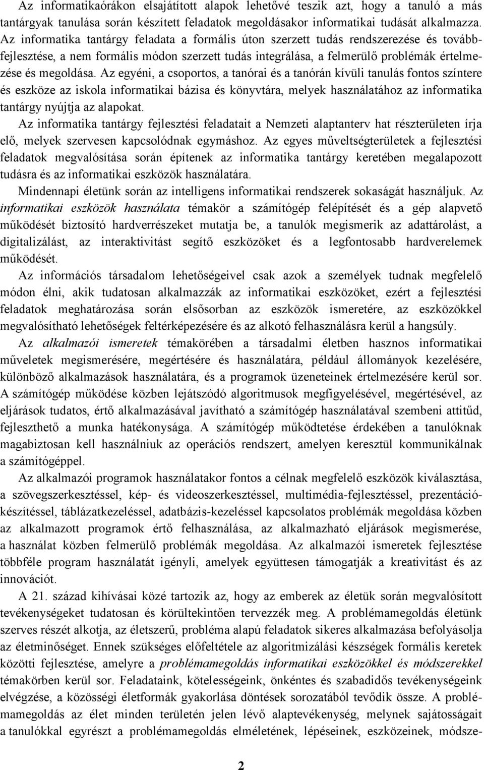 Az egyéni, a csoportos, a tanórai és a tanórán kívüli tanulás fontos színtere és eszköze az iskola informatikai bázisa és könyvtára, melyek használatához az informatika tantárgy nyújtja az alapokat.