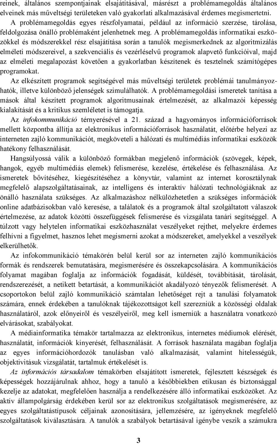 A problémamegoldás informatikai eszközökkel és módszerekkel rész elsajátítása során a tanulók megismerkednek az algoritmizálás elméleti módszereivel, a szekvenciális és vezérléselvű programok