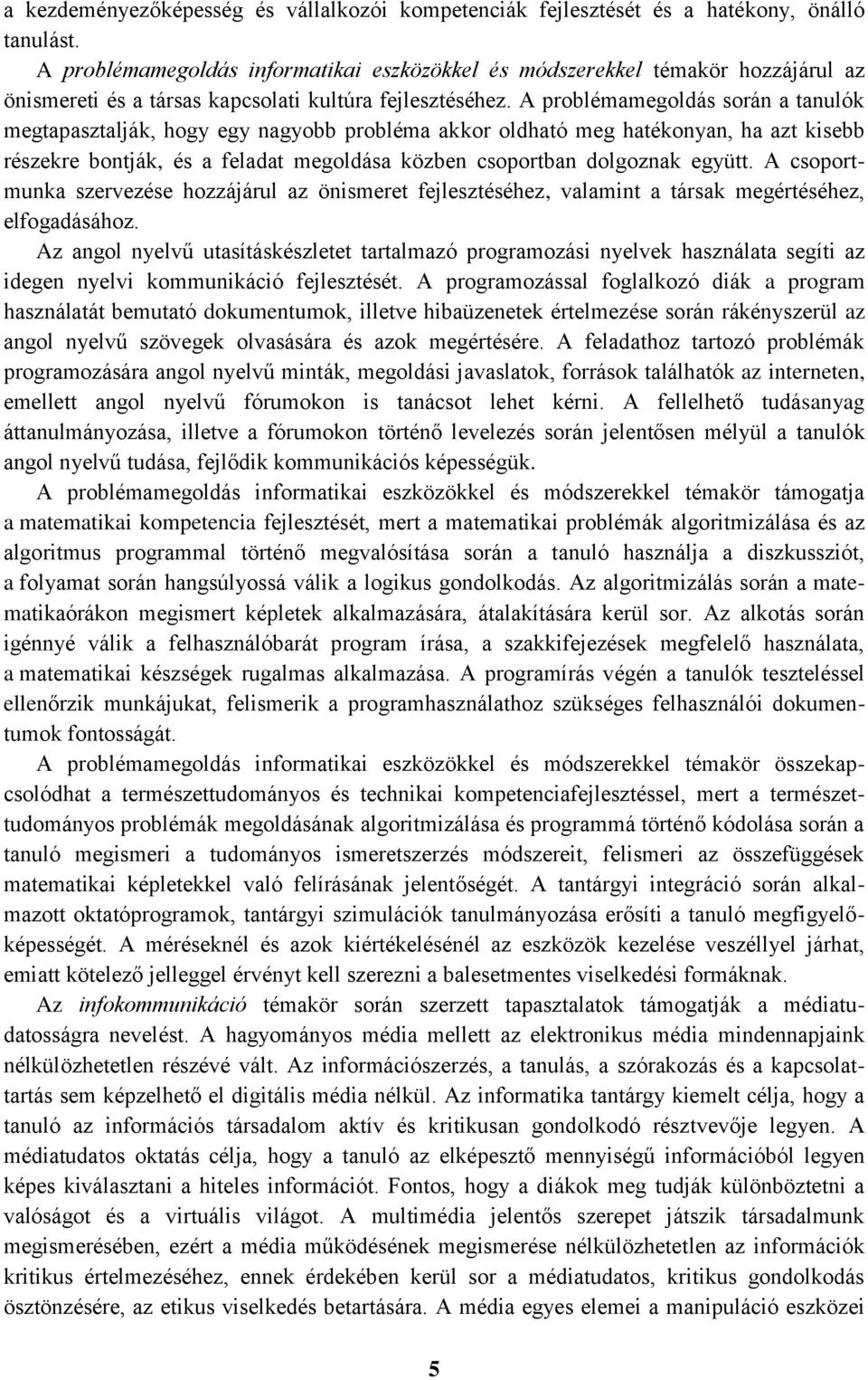 A problémamegoldás során a tanulók megtapasztalják, hogy egy nagyobb probléma akkor oldható meg hatékonyan, ha azt kisebb részekre bontják, és a feladat megoldása közben csoportban dolgoznak együtt.