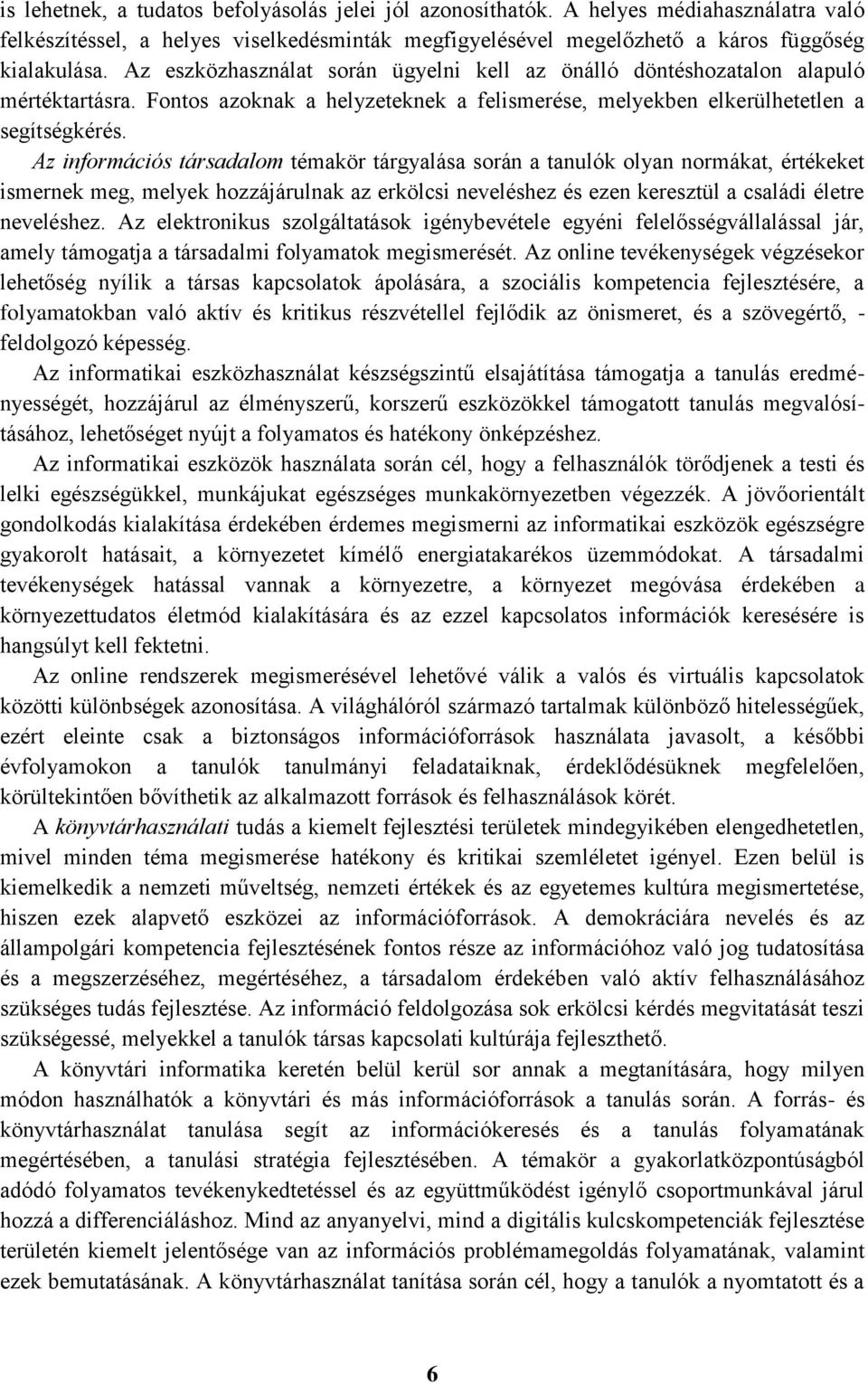 Az információs társadalom témakör tárgyalása során a tanulók olyan normákat, értékeket ismernek meg, melyek hozzájárulnak az erkölcsi neveléshez és ezen keresztül a családi életre neveléshez.