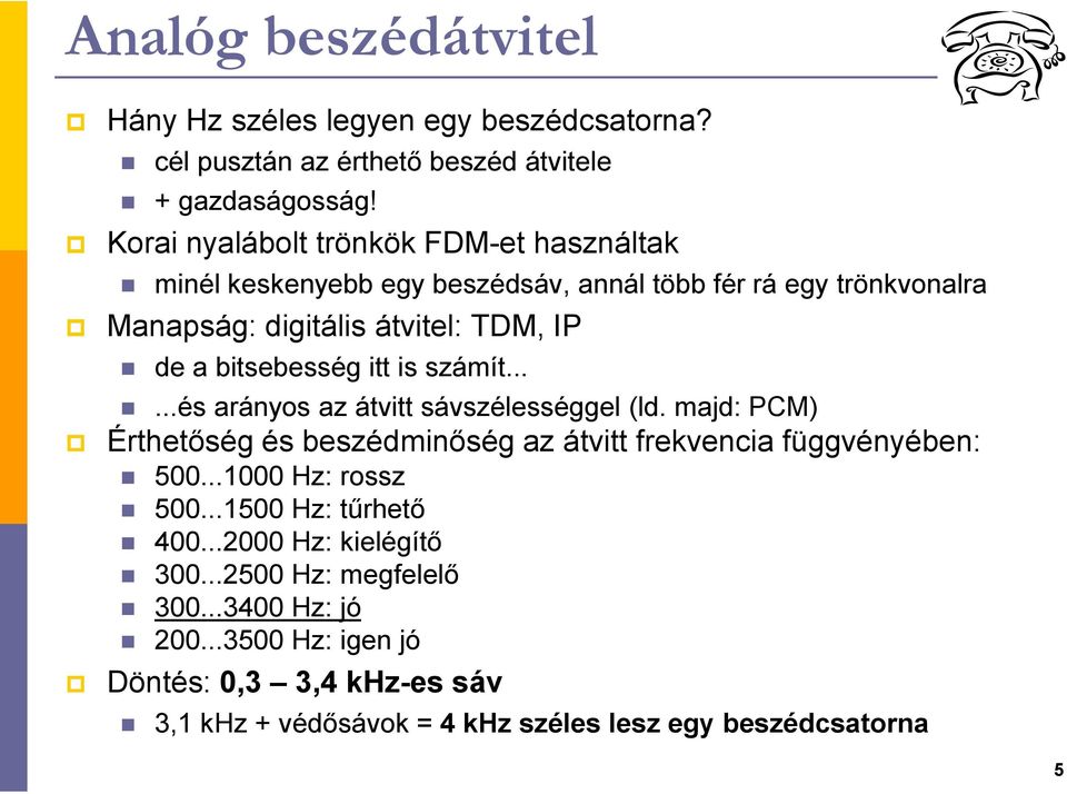 bitsebesség itt is számít......és arányos az átvitt sávszélességgel (ld. majd: PCM) Érthetőség és beszédminőség az átvitt frekvencia függvényében: 500.