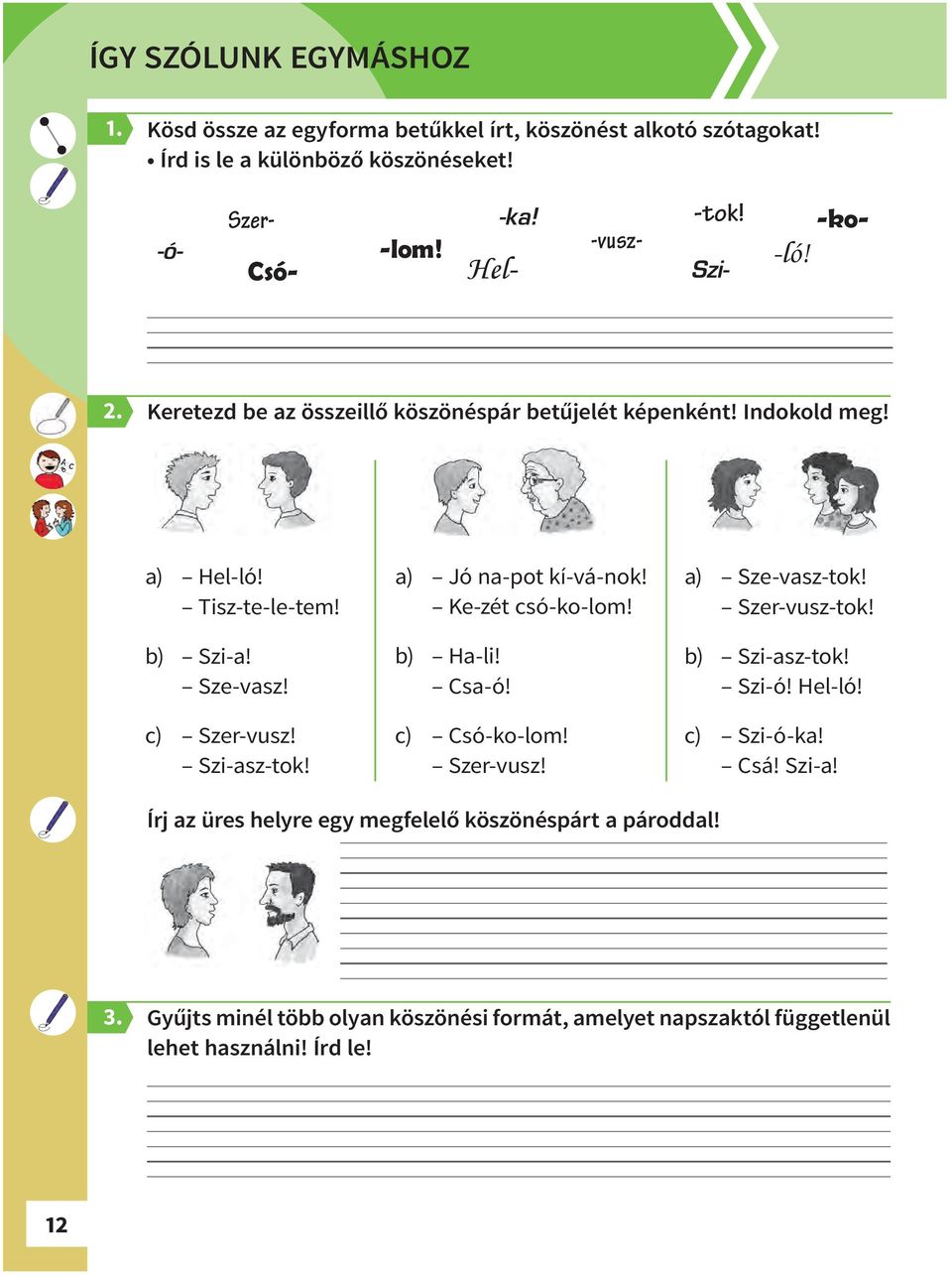 Szi-asz-tok! a) Jó na-pot kí-vá-nok! Ke-zét csó-ko-lom! b) Ha-li! Csa-ó! c) Csó-ko-lom! Szer-vusz! a) Sze-vasz-tok! Szer-vusz-tok! b) Szi-asz-tok! Szi-ó! Hel-ló!