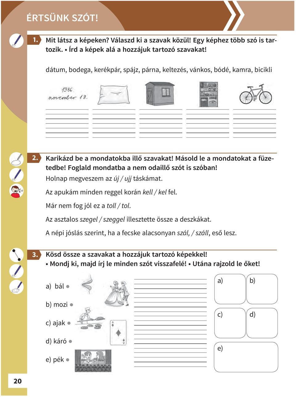 Foglald mondatba a nem odaillő szót is szóban! Holnap megveszem az új / ujj táskámat. Az apukám minden reggel korán kell / kel fel. Már nem fog jól ez a toll / tol.