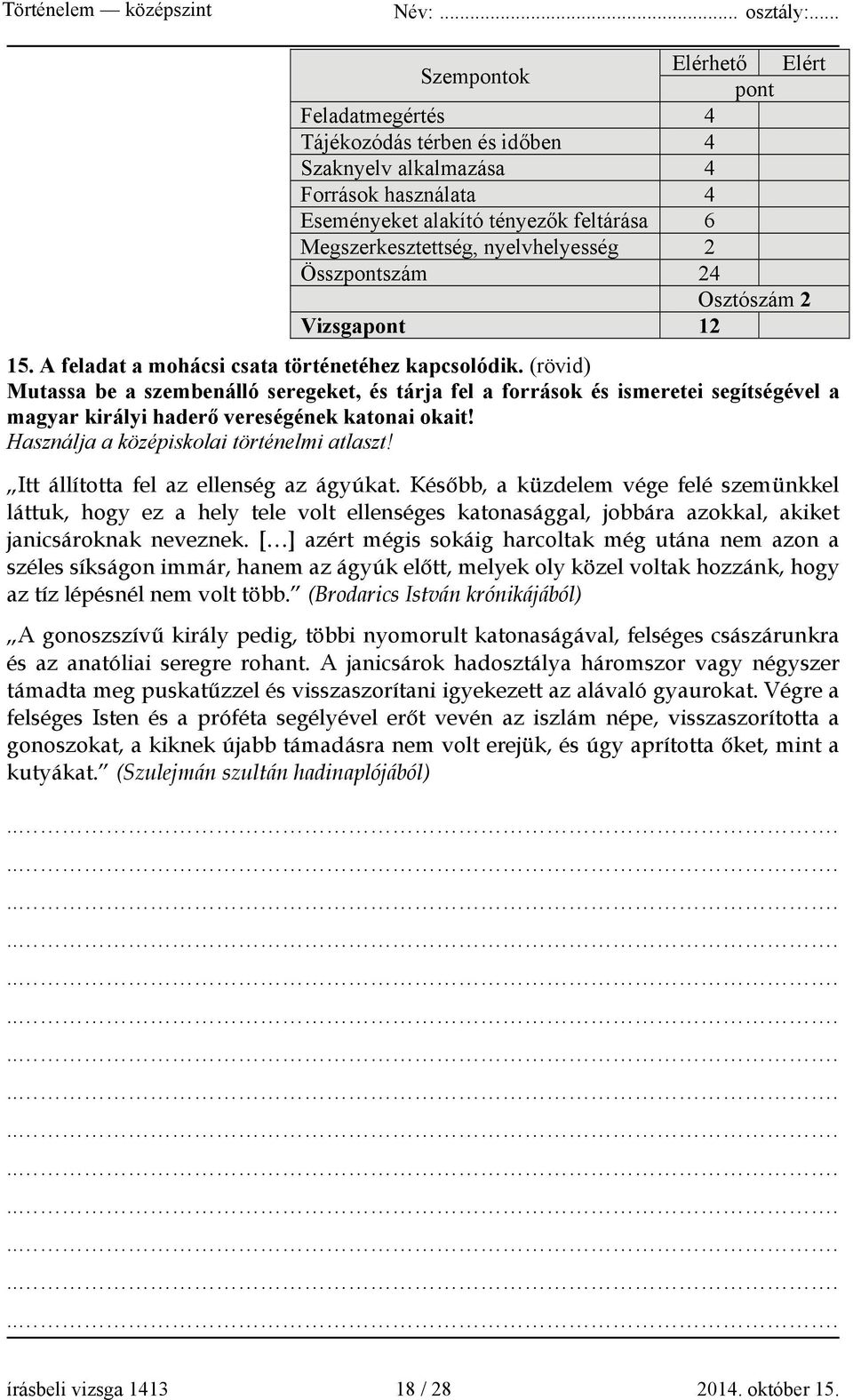 (rövid) Mutassa be a szembenálló seregeket, és tárja fel a források és ismeretei segítségével a magyar királyi haderő vereségének katonai okait! Használja a középiskolai történelmi atlaszt!