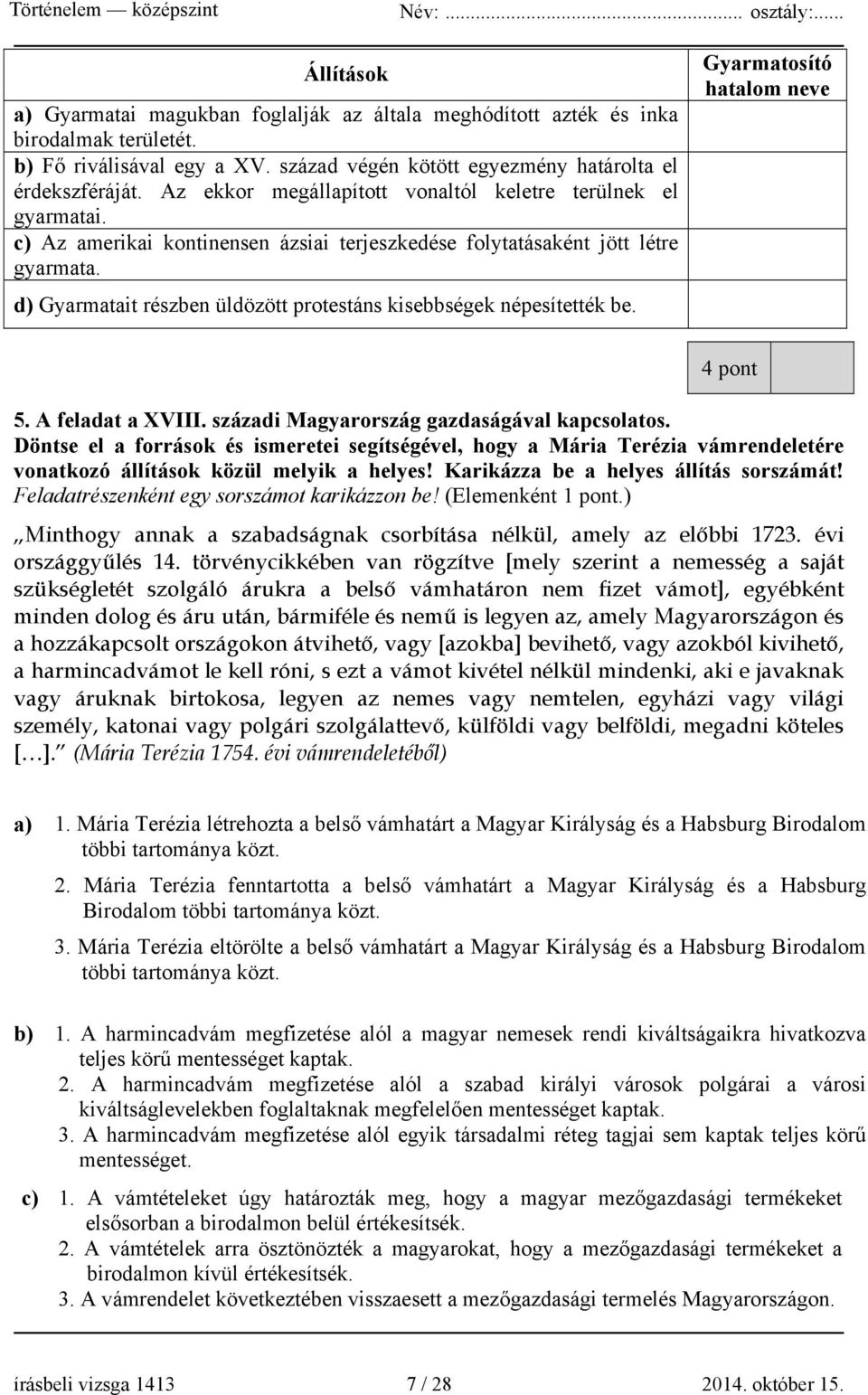 d) Gyarmatait részben üldözött protestáns kisebbségek népesítették be. Gyarmatosító hatalom neve 4 pont 5. A feladat a XVIII. századi Magyarország gazdaságával kapcsolatos.