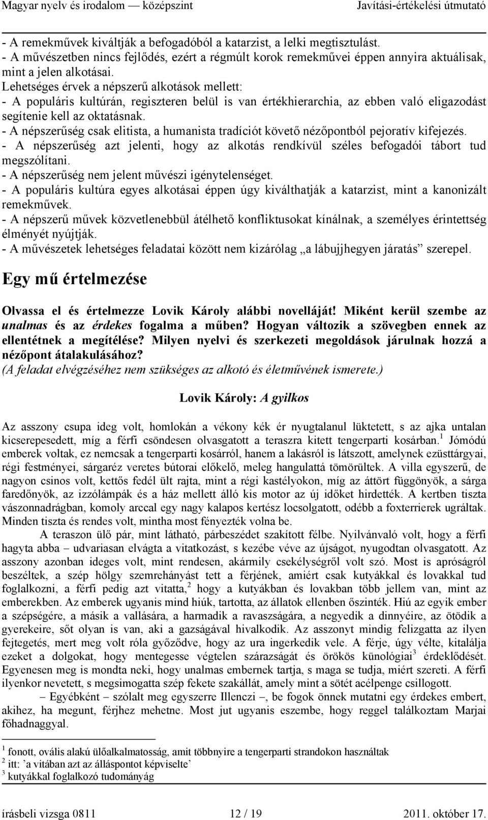 - A népszerűség csak elitista, a humanista tradíciót követő nézőpontból pejoratív kifejezés. - A népszerűség azt jelenti, hogy az alkotás rendkívül széles befogadói tábort tud megszólítani.