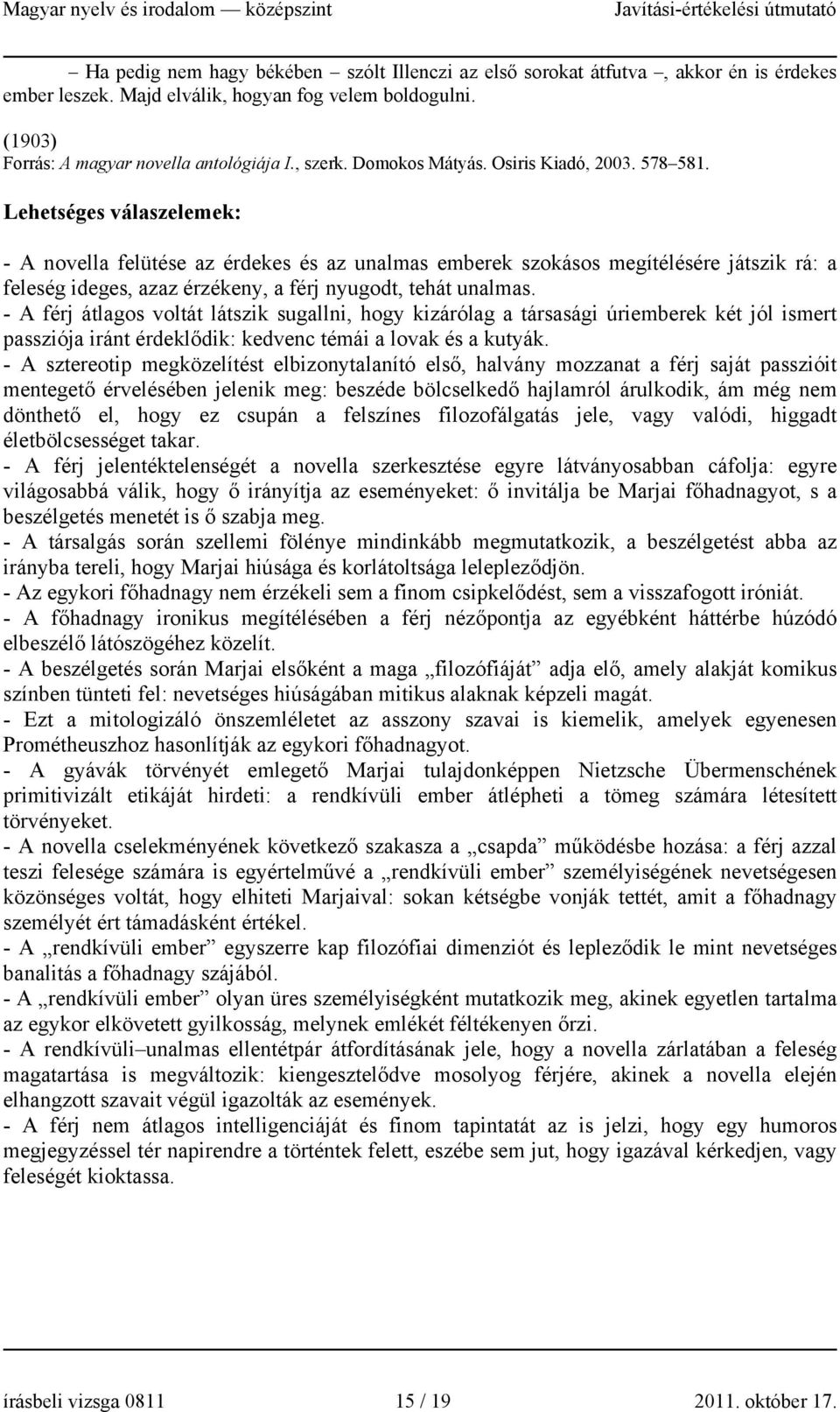 Lehetséges válaszelemek: - A novella felütése az érdekes és az unalmas emberek szokásos megítélésére játszik rá: a feleség ideges, azaz érzékeny, a férj nyugodt, tehát unalmas.