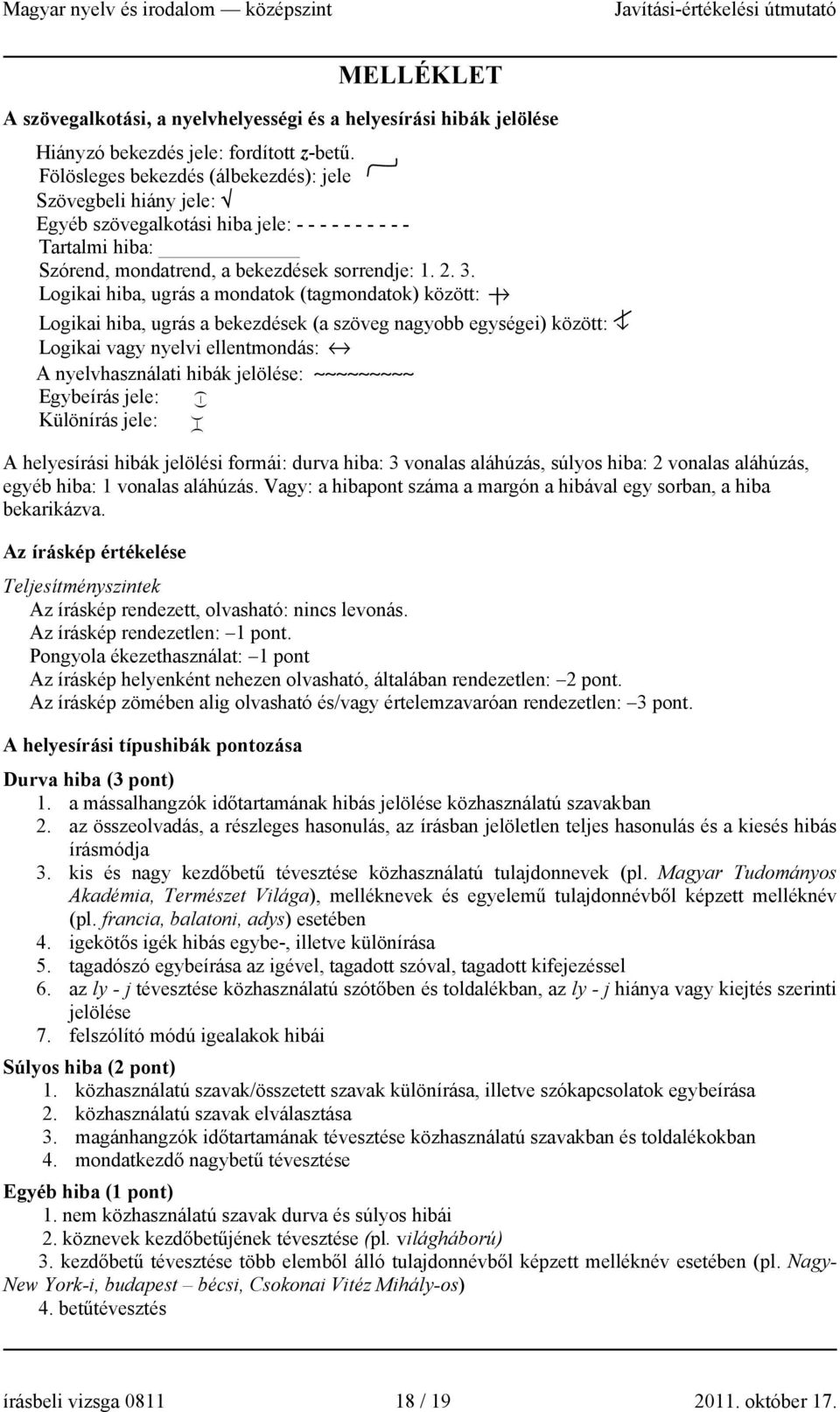 Logikai hiba, ugrás a mondatok (tagmondatok) között: Logikai hiba, ugrás a bekezdések (a szöveg nagyobb egységei) között: Logikai vagy nyelvi ellentmondás: A nyelvhasználati hibák jelölése: Egybeírás