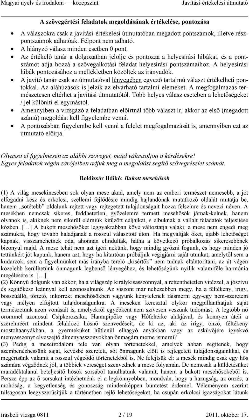 A helyesírási hibák pontozásához a mellékletben közöltek az irányadók. A javító tanár csak az útmutatóval lényegében egyező tartalmú választ értékelheti pontokkal.