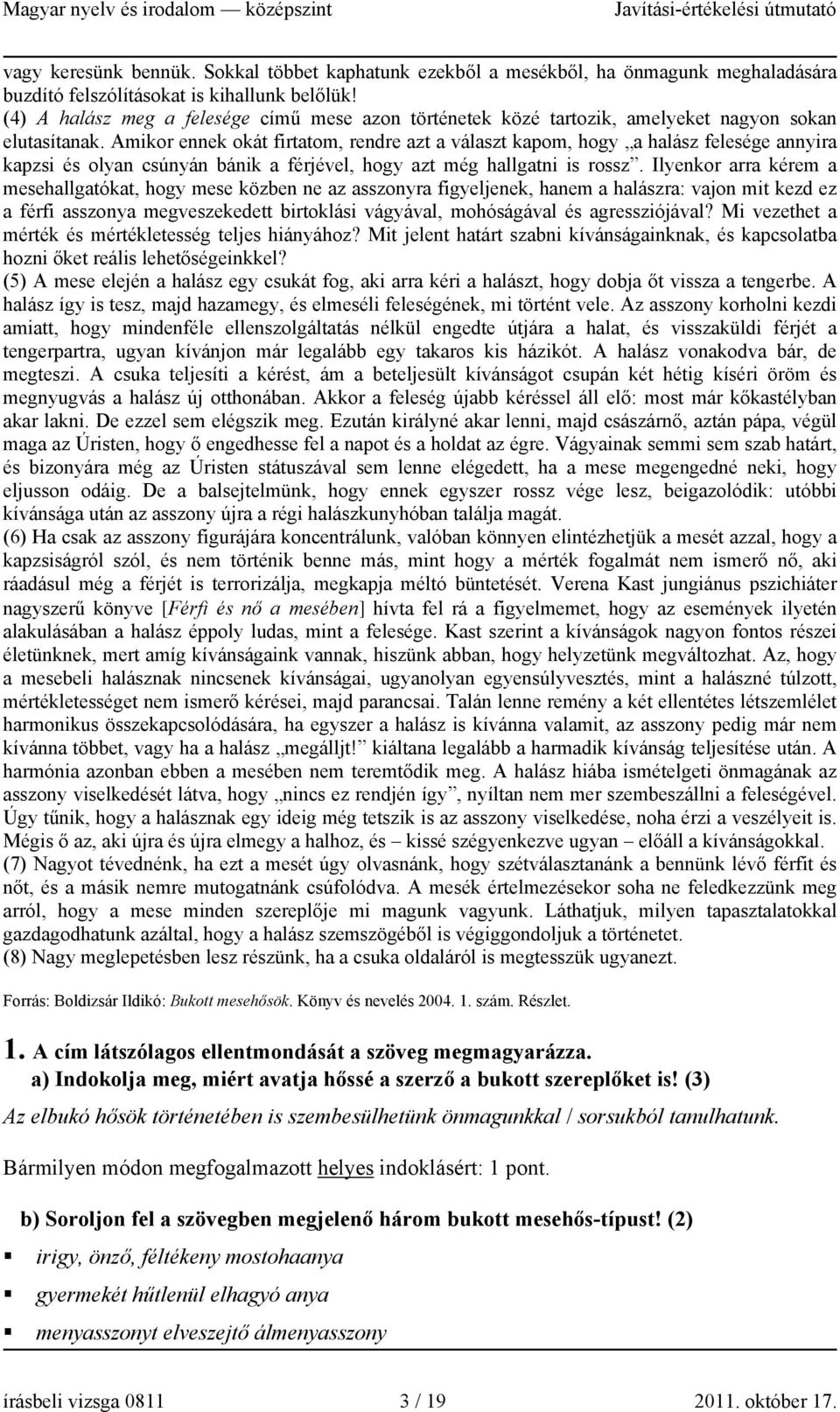 Amikor ennek okát firtatom, rendre azt a választ kapom, hogy a halász felesége annyira kapzsi és olyan csúnyán bánik a férjével, hogy azt még hallgatni is rossz.