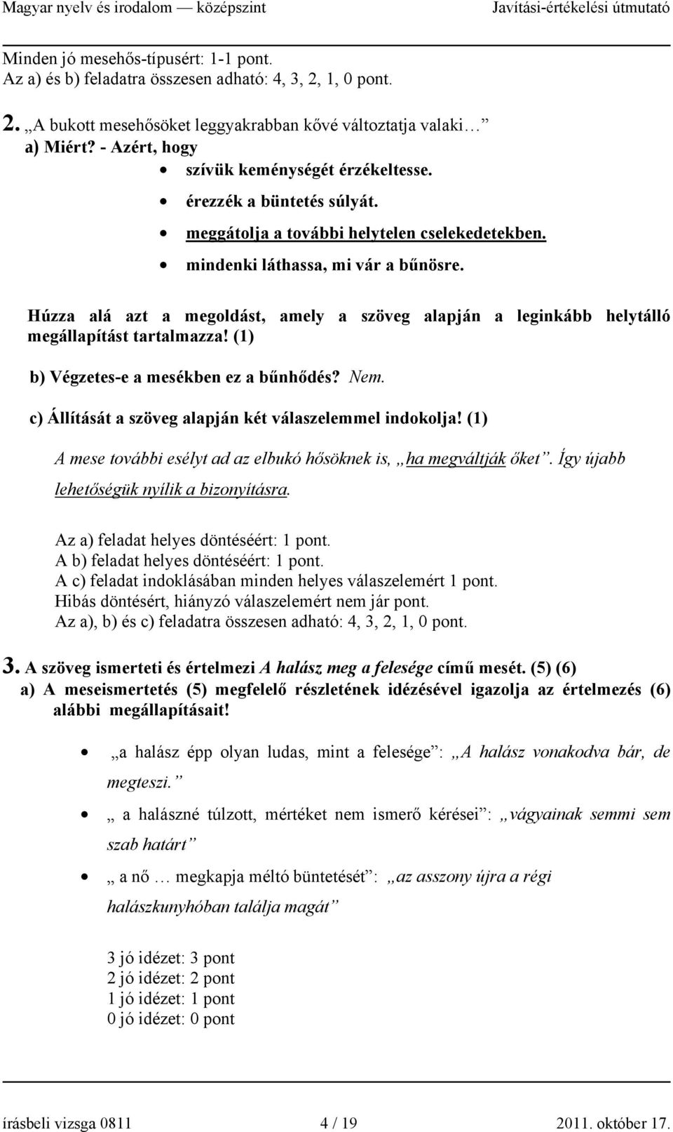 Húzza alá azt a megoldást, amely a szöveg alapján a leginkább helytálló megállapítást tartalmazza! (1) b) Végzetes-e a mesékben ez a bűnhődés? Nem.