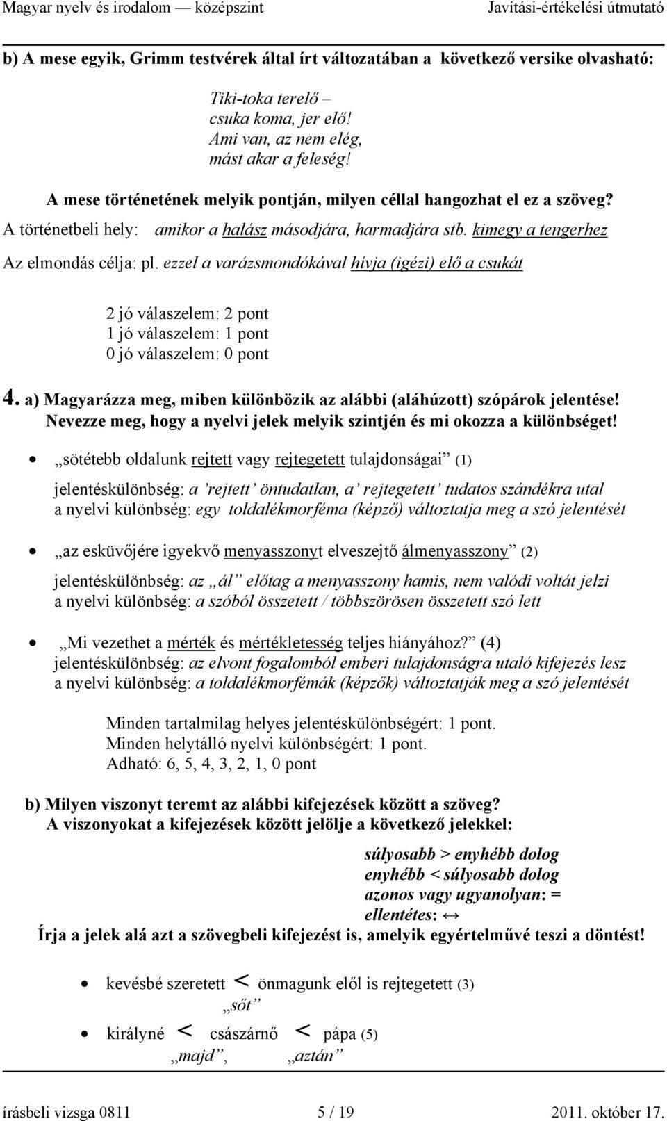 ezzel a varázsmondókával hívja (igézi) elő a csukát 2 jó válaszelem: 2 pont 1 jó válaszelem: 1 pont 0 jó válaszelem: 0 pont 4.