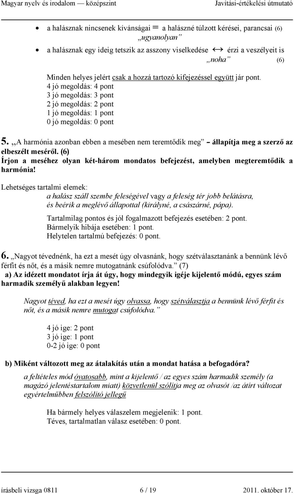 A harmónia azonban ebben a mesében nem teremtődik meg állapítja meg a szerző az elbeszélt meséről. (6) Írjon a meséhez olyan két-három mondatos befejezést, amelyben megteremtődik a harmónia!