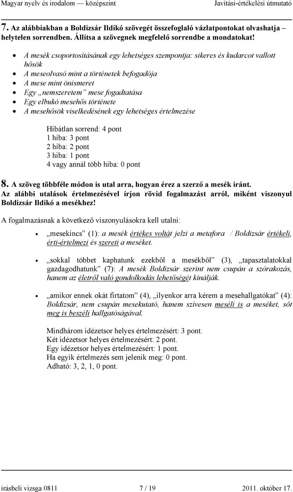 mesehős története A mesehősök viselkedésének egy lehetséges értelmezése Hibátlan sorrend: 4 pont 1 hiba: 3 pont 2 hiba: 2 pont 3 hiba: 1 pont 4 vagy annál több hiba: 0 pont 8.