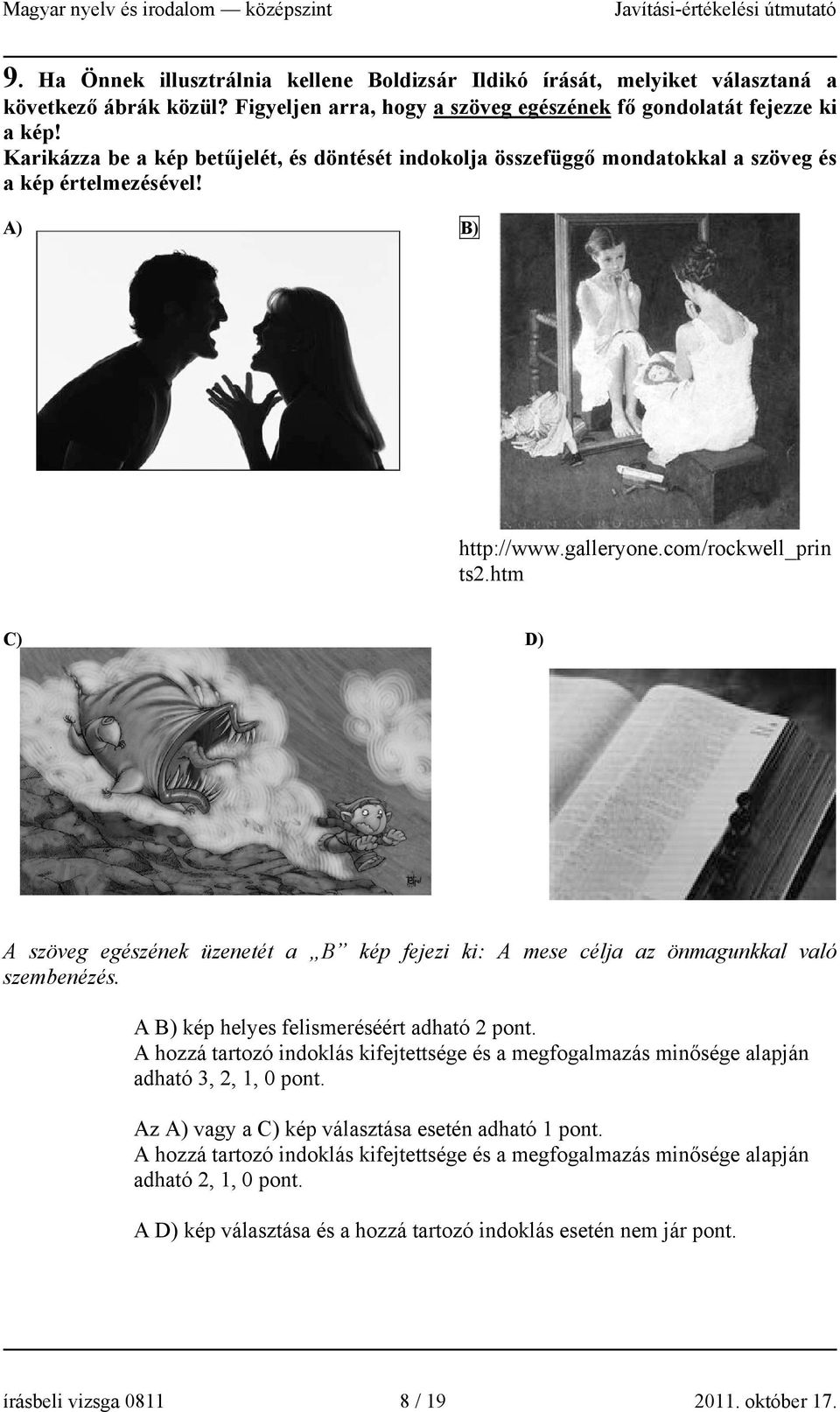 htm C) D) A szöveg egészének üzenetét a B kép fejezi ki: A mese célja az önmagunkkal való szembenézés. A B) kép helyes felismeréséért adható 2 pont.