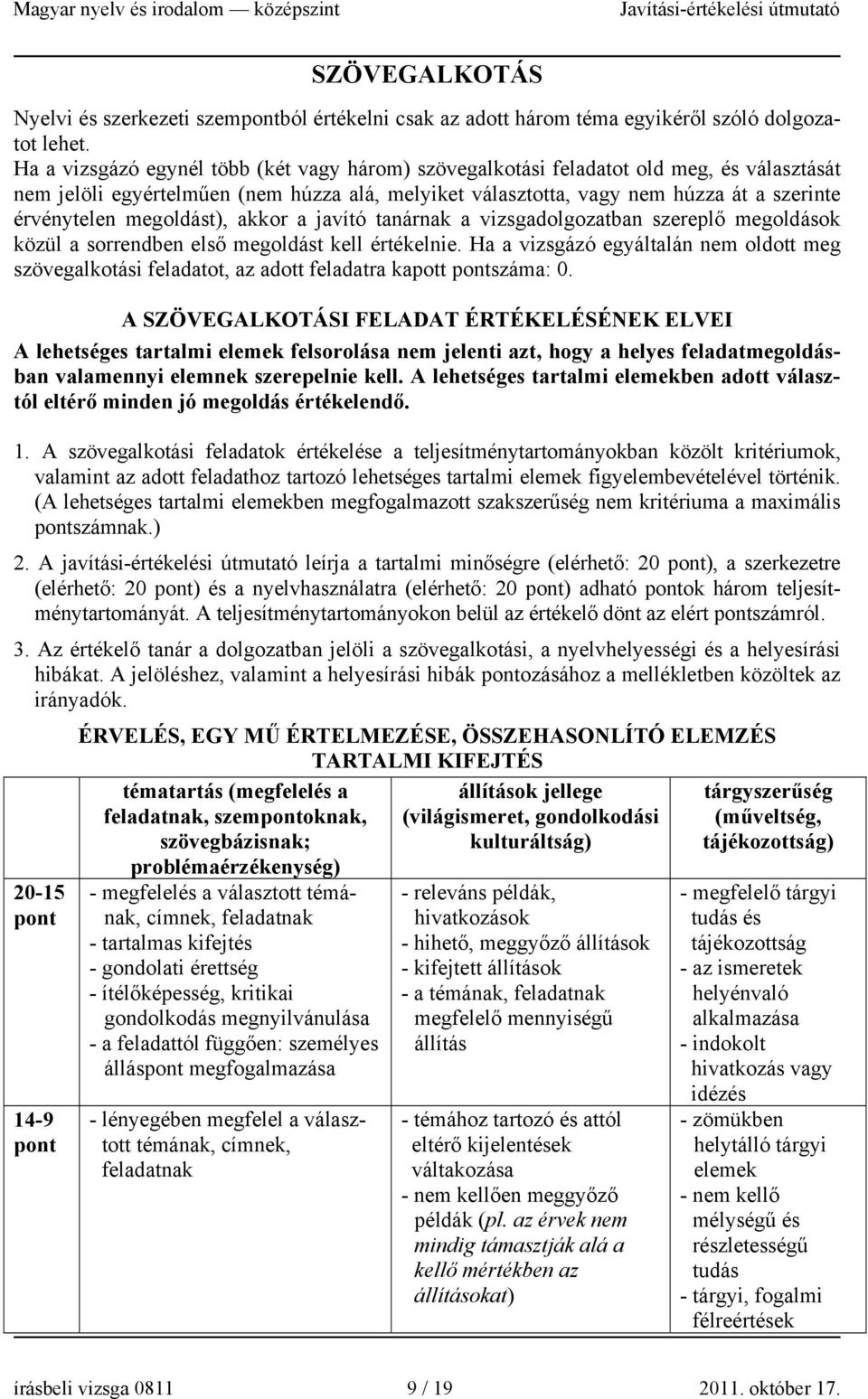 megoldást), akkor a javító tanárnak a vizsgadolgozatban szereplő megoldások közül a sorrendben első megoldást kell értékelnie.