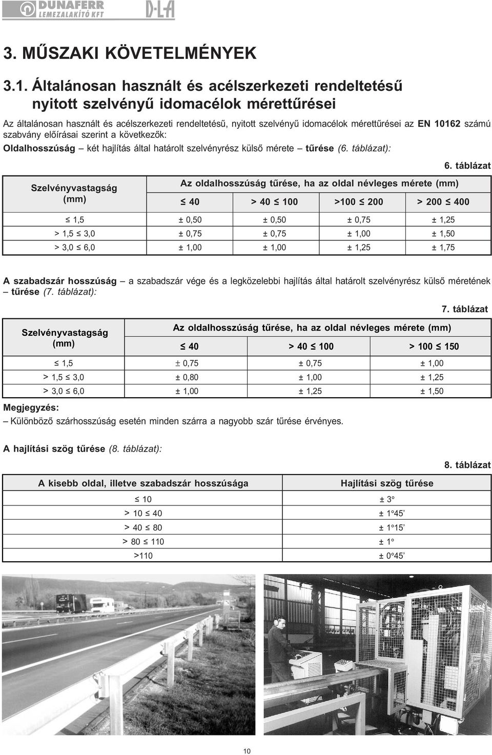 10162 számú szabvány elôírásai szerint a következôk: Oldalhosszúság két hajlítás által határolt szelvényrész külsô mérete tûrése (6. táblázat): 6.