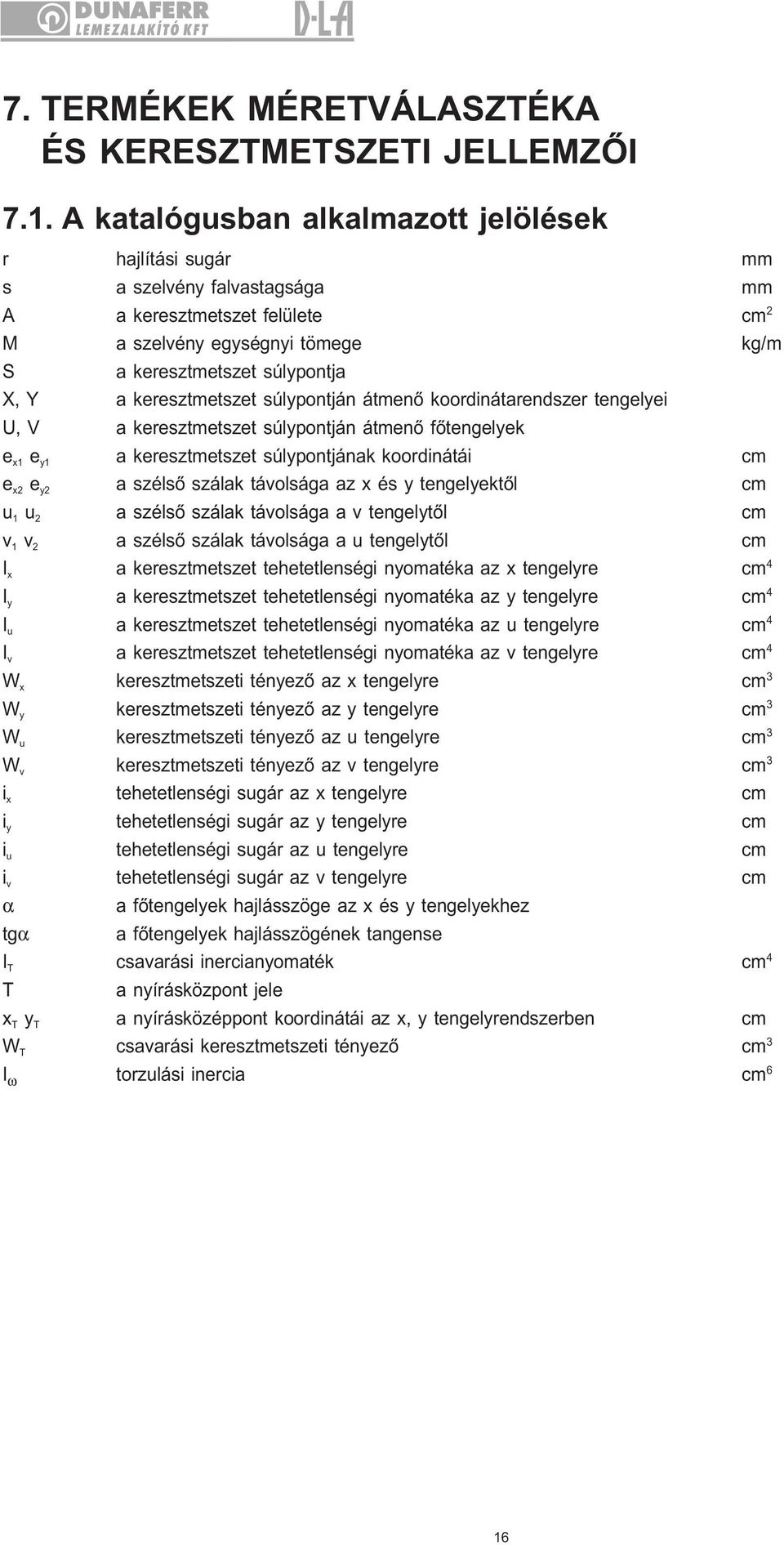 keresztmetszet súlypontján átmenô koordinátarendszer tengelyei U, V a keresztmetszet súlypontján átmenô fôtengelyek e x1 e y1 a keresztmetszet súlypontjának koordinátái cm e x2 e y2 a szélsô szálak