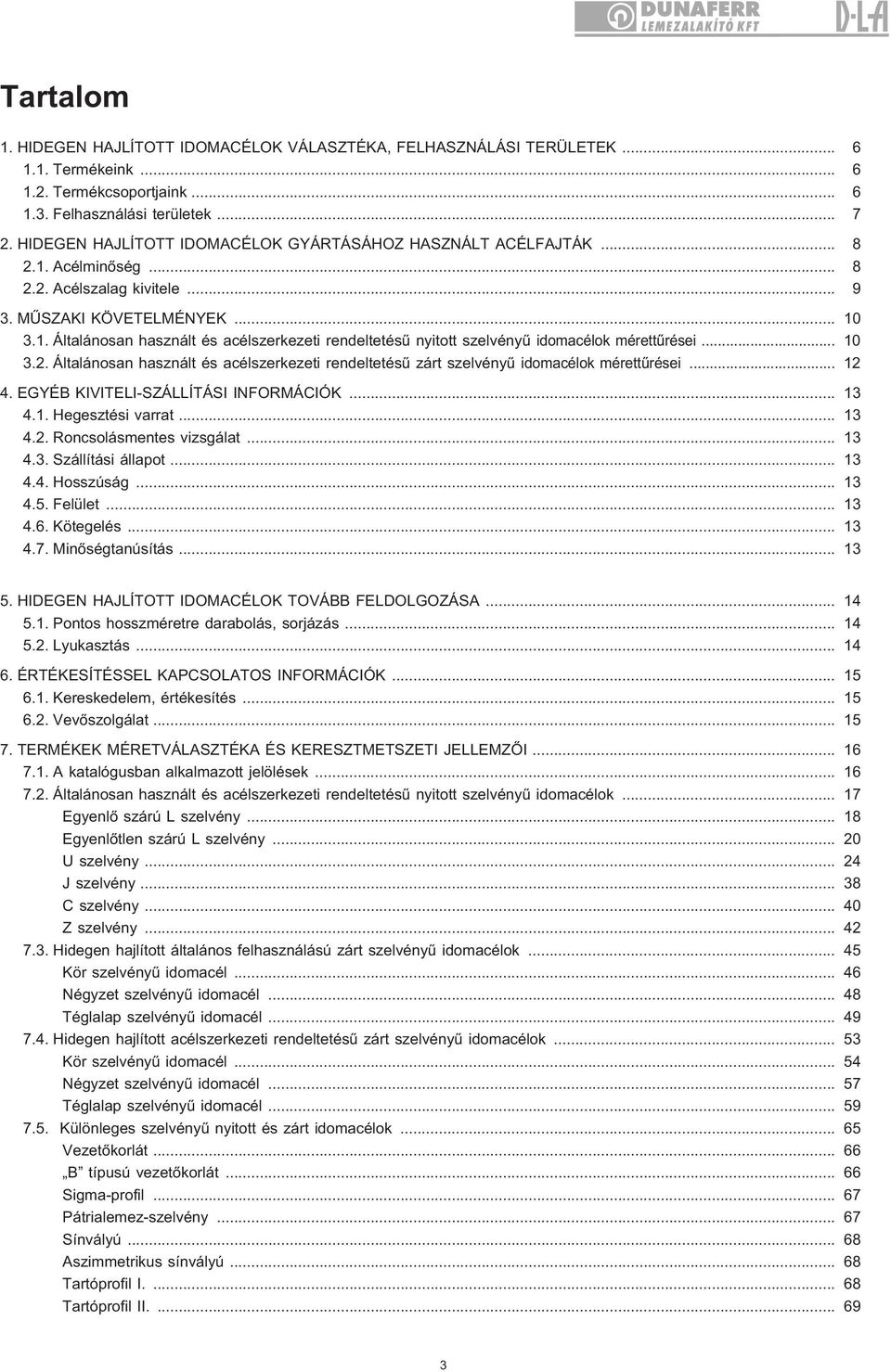 .. 10 3.2. Általánosan használt és acélszerkezeti rendeltetésû zárt szelvényû idomacélok mérettûrései... 12 4. EGYÉB KIVITELI-SZÁLLÍTÁSI INFORMÁCIÓK... 13 4.1. Hegesztési varrat... 13 4.2. Roncsolásmentes vizsgálat.