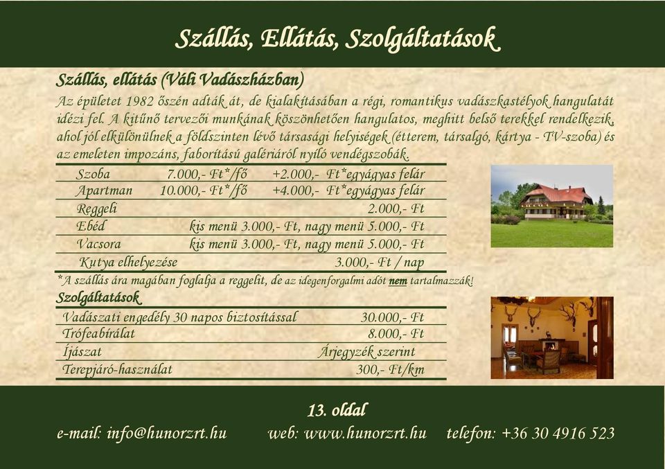 emeleten impozáns, faborítású galériáról nyíló vendégszobák. Szoba 7.000,- Ft*/fő +2.000,- Ft*egyágyas felár Apartman 10.000,- Ft*/fő +4.000,- Ft*egyágyas felár Reggeli 7.000,- Ft*/fő 2.