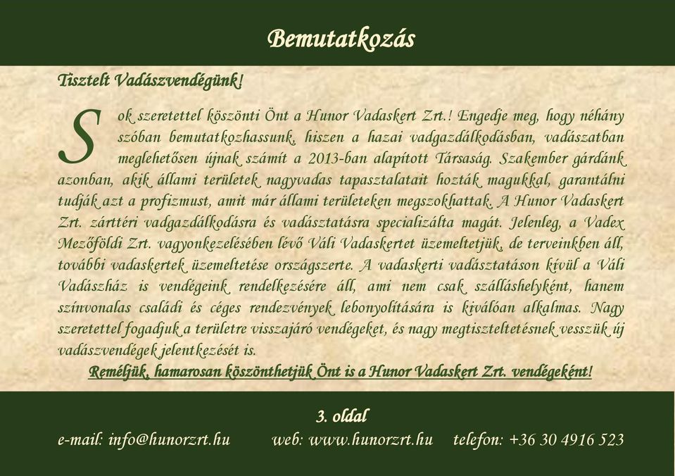 Szakember gárdánk azonban, akik állami területek nagyvadas tapasztalatait hozták magukkal, garantálni tudják azt a profizmust, amit már állami területeken megszokhattak. A Hunor Vadaskert Zrt.