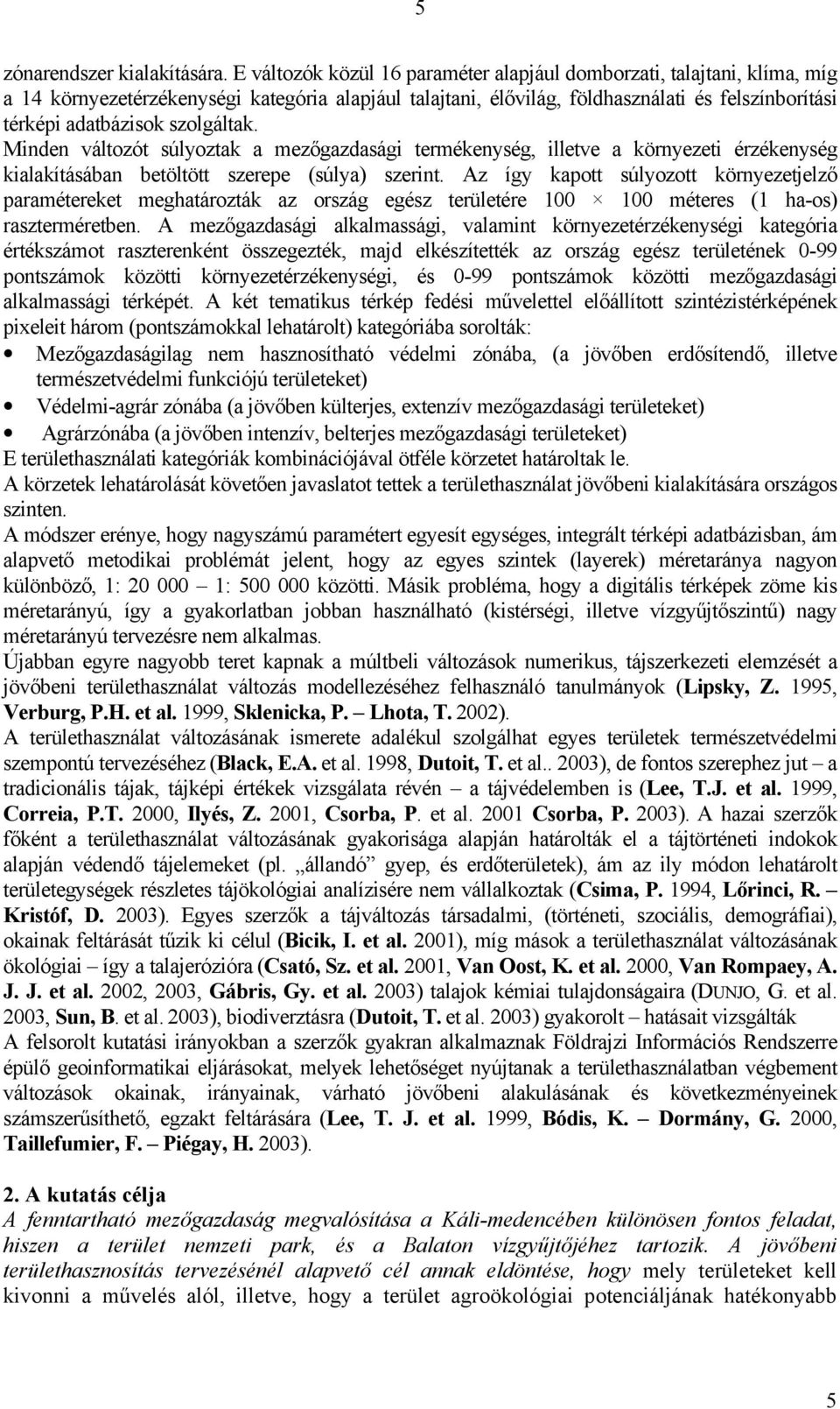 szolgáltak. Minden változót súlyoztak a mezőgazdasági termékenység, illetve a környezeti érzékenység kialakításában betöltött szerepe (súlya) szerint.