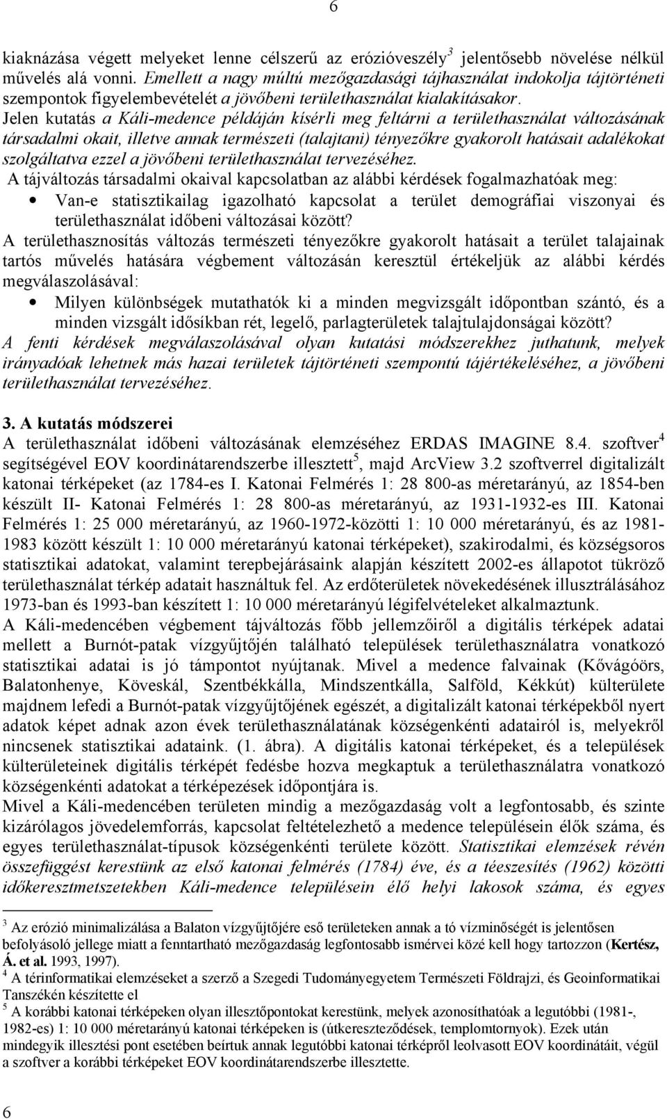Jelen kutatás a Káli-medence példáján kísérli meg feltárni a területhasználat változásának társadalmi okait, illetve annak természeti (talajtani) tényezőkre gyakorolt hatásait adalékokat szolgáltatva