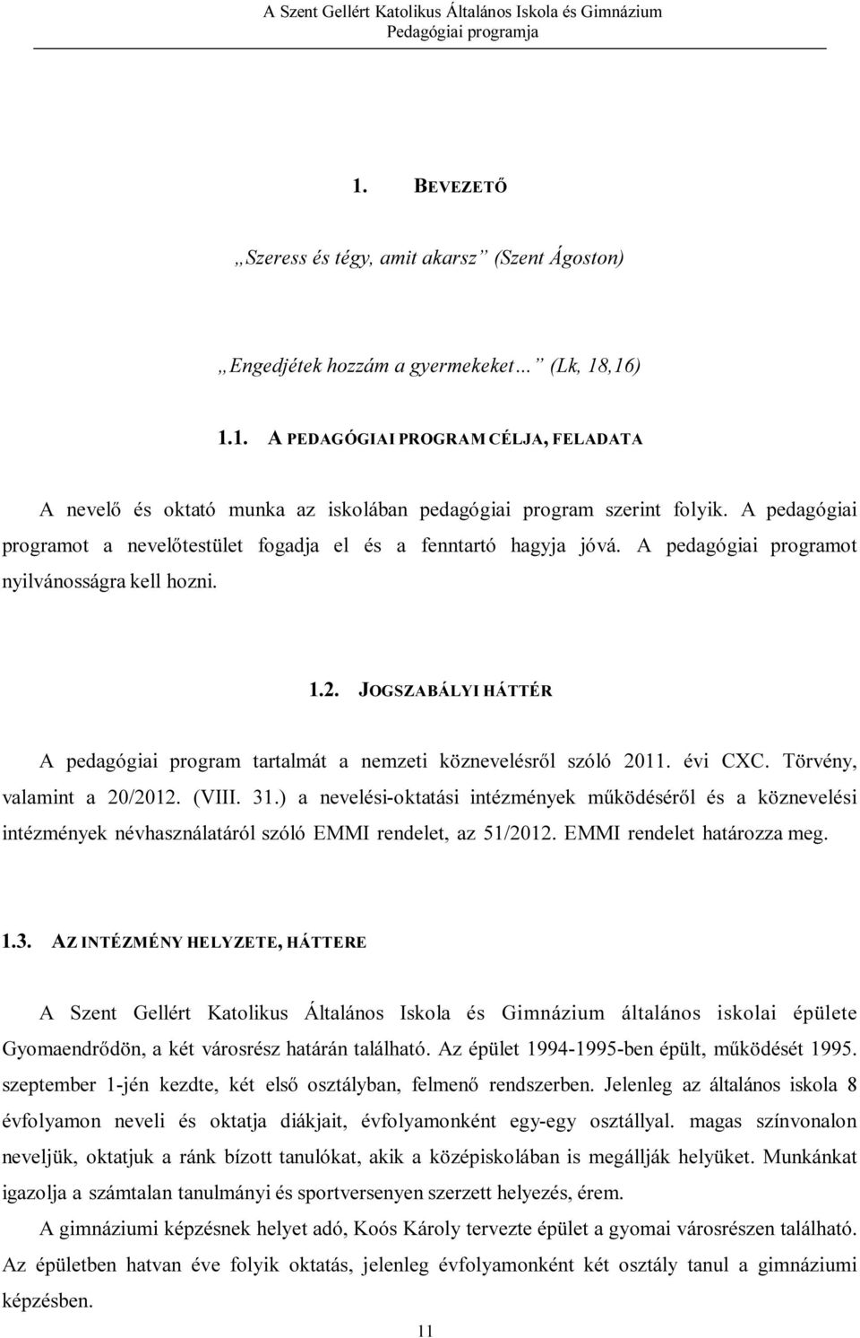 JOGSZABÁLYI HÁTTÉR A pedagógiai program tartalmát a nemzeti köznevelésről szóló 2011. évi CXC. Törvény, valamint a 20/2012. (VIII. 31.