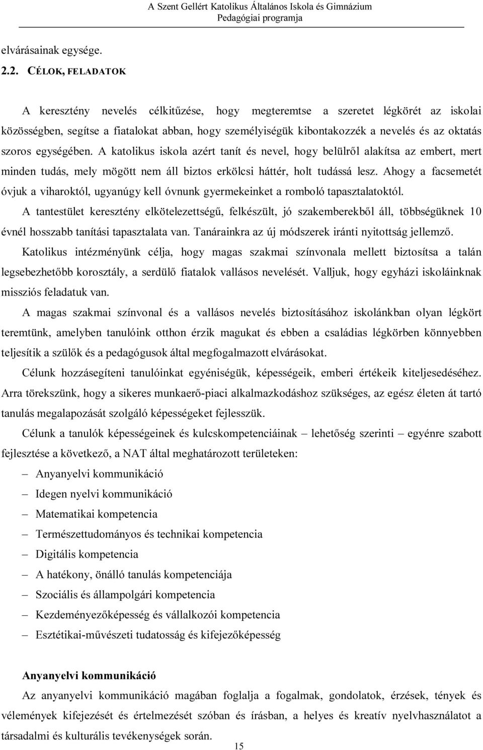 szoros egységében. A katolikus iskola azért tanít és nevel, hogy belülről alakítsa az embert, mert minden tudás, mely mögött nem áll biztos erkölcsi háttér, holt tudássá lesz.