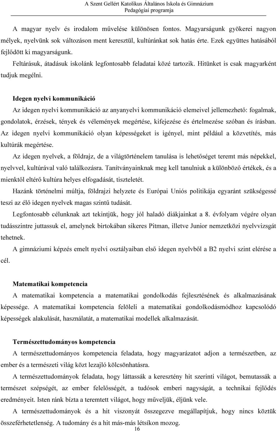 Idegen nyelvi kommunikáció Az idegen nyelvi kommunikáció az anyanyelvi kommunikáció elemeivel jellemezhető: fogalmak, gondolatok, érzések, tények és vélemények megértése, kifejezése és értelmezése