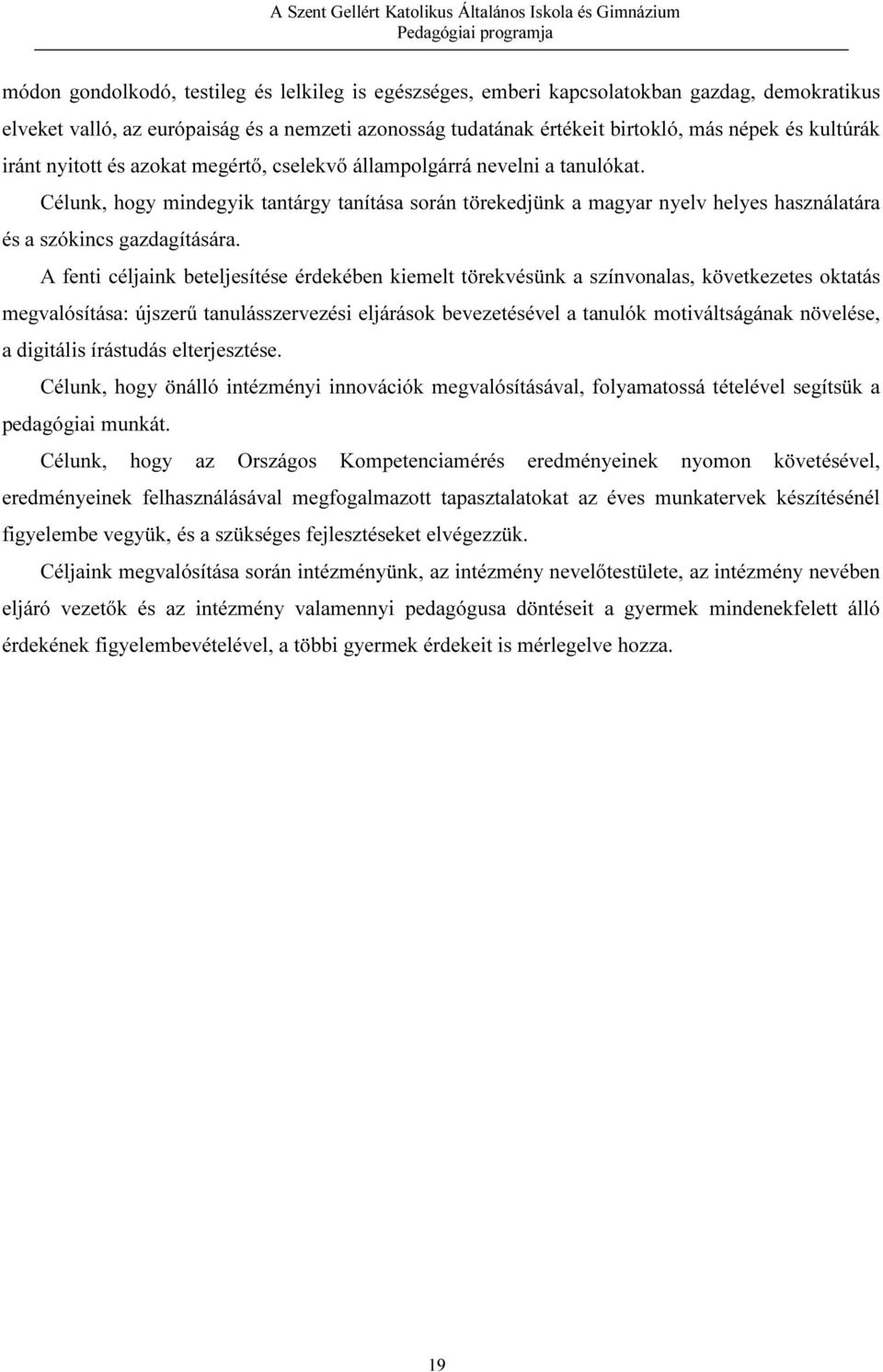 A fenti céljaink beteljesítése érdekében kiemelt törekvésünk a színvonalas, következetes oktatás megvalósítása: újszerű tanulásszervezési eljárások bevezetésével a tanulók motiváltságának növelése, a