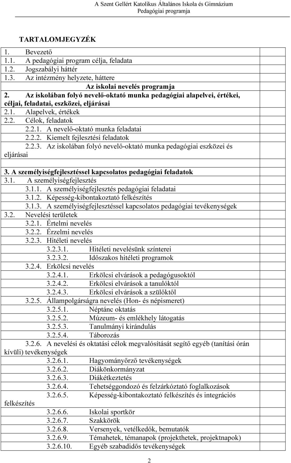 2.3. Az iskolában folyó nevelő-oktató munka pedagógiai eszközei és eljárásai 3. A személyiségfejlesztéssel kapcsolatos pedagógiai feladatok 3.1. A személyiségfejlesztés 3.1.1. A személyiségfejlesztés pedagógiai feladatai 3.