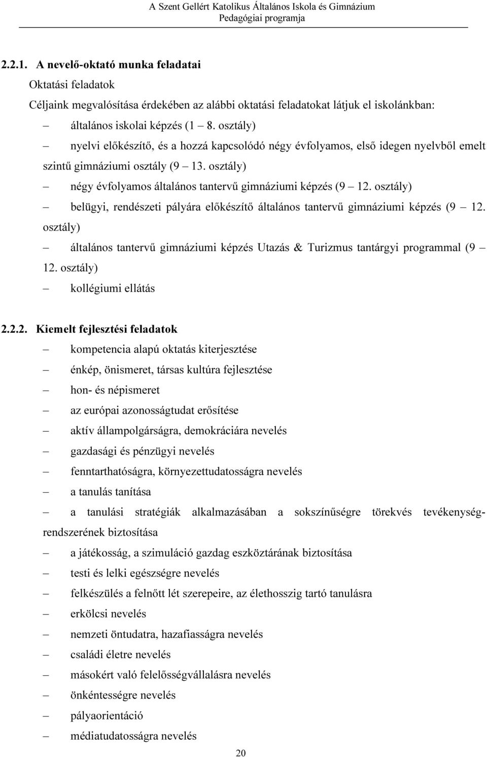 osztály) belügyi, rendészeti pályára előkészítő általános tantervű gimnáziumi képzés (9 12. osztály) általános tantervű gimnáziumi képzés Utazás & Turizmus tantárgyi programmal (9 12.