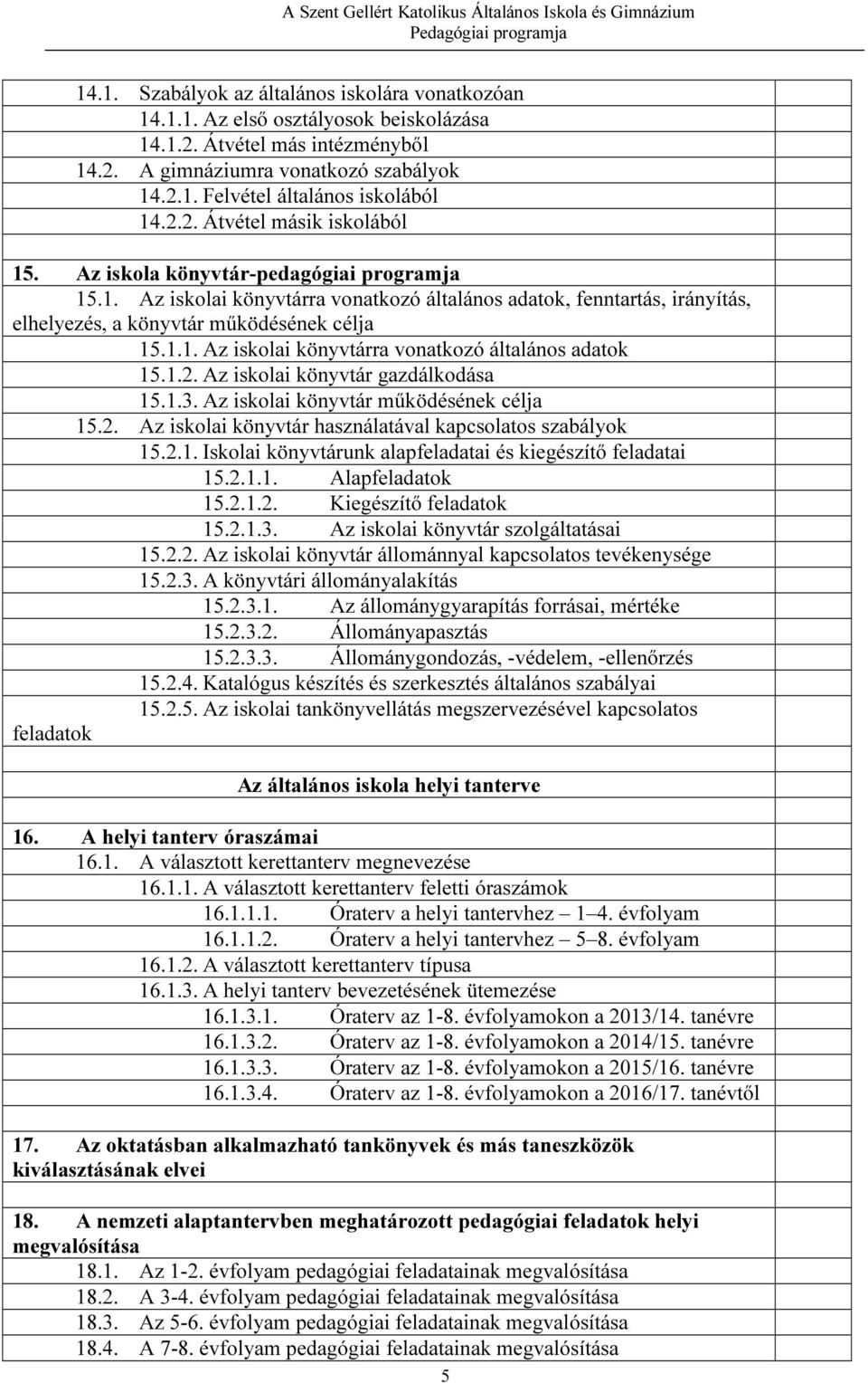 1.2. Az iskolai könyvtár gazdálkodása 15.1.3. Az iskolai könyvtár működésének célja 15.2. Az iskolai könyvtár használatával kapcsolatos szabályok 15.2.1. Iskolai könyvtárunk alapfeladatai és kiegészítő feladatai 15.