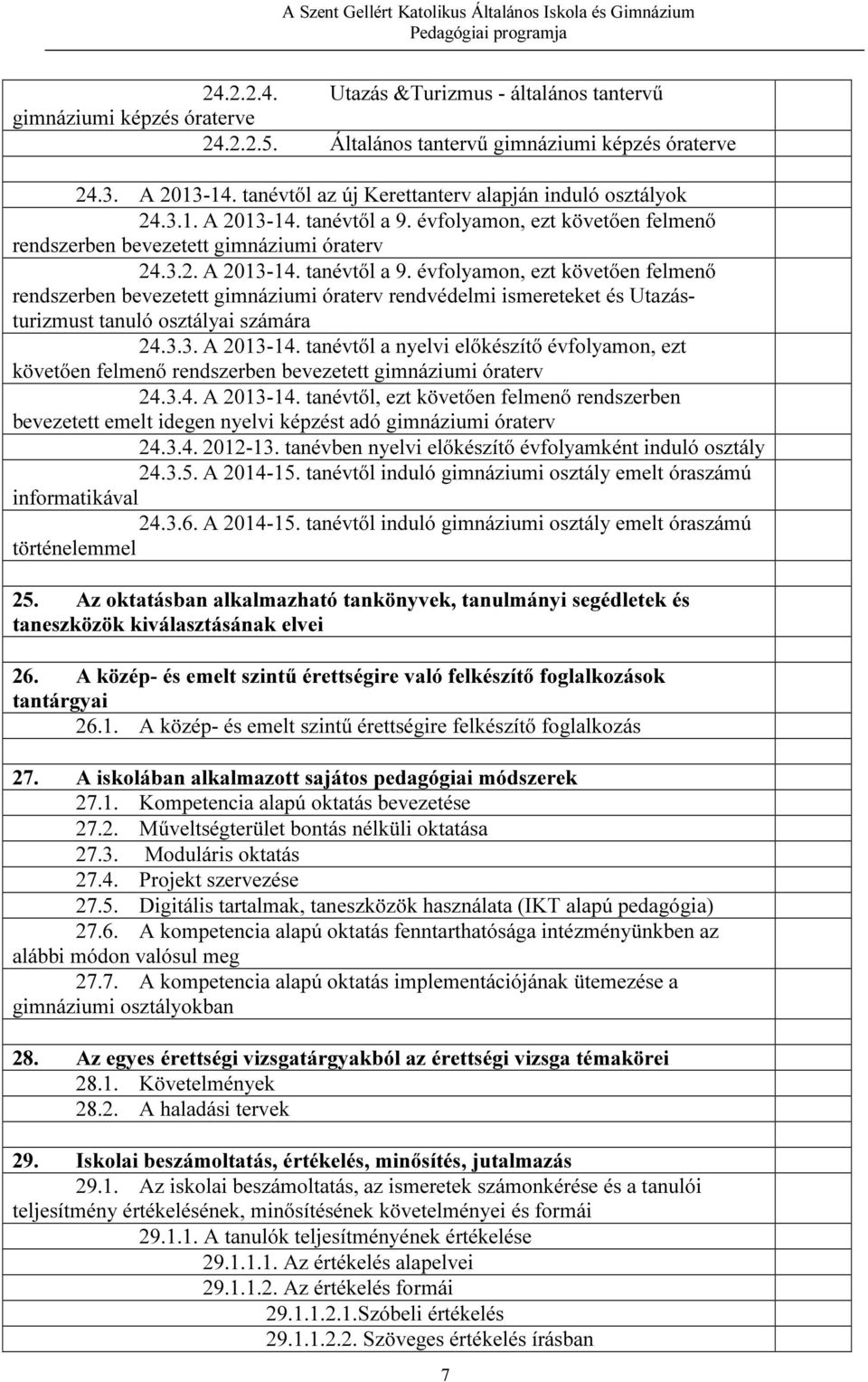 évfolyamon, ezt követően felmenő rendszerben bevezetett gimnáziumi óraterv 24.3.2. A 2013-14. tanévtől a 9.