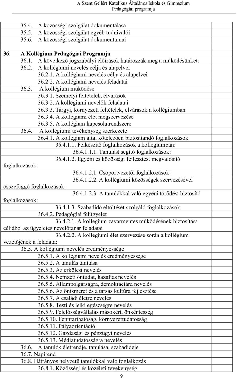 3. A kollégium működése 36.3.1. Személyi feltételek, elvárások 36.3.2. A kollégiumi nevelők feladatai 36.3.3. Tárgyi, környezeti feltételek, elvárások a kollégiumban 36.3.4.
