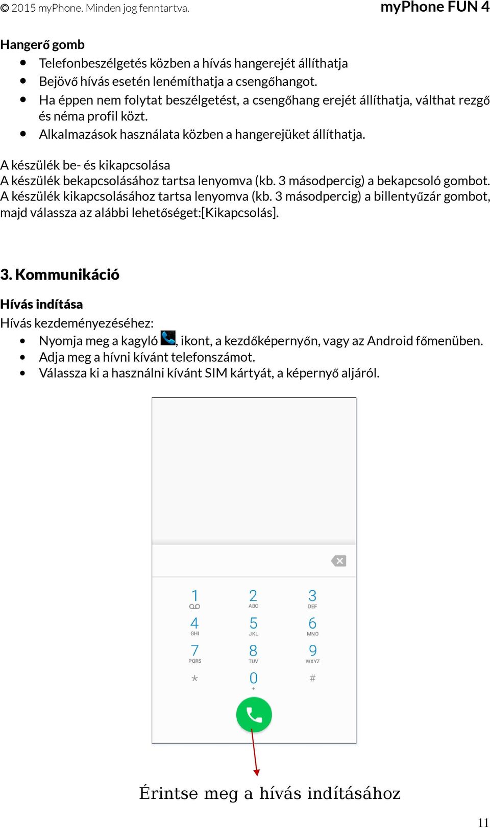 A készülék be- és kikapcsolása A készülék bekapcsolásához tartsa lenyomva (kb. 3 másodpercig) a bekapcsoló gombot. A készülék kikapcsolásához tartsa lenyomva (kb.