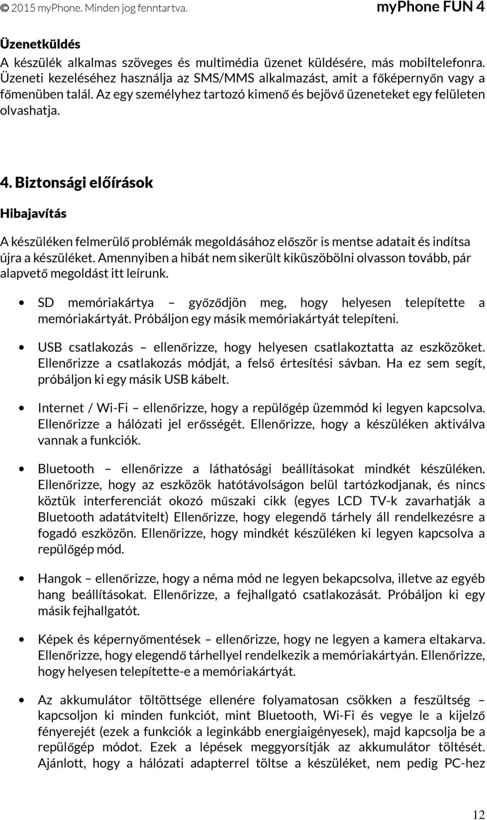 Biztonsági előírások Hibajavítás A készüléken felmerülő problémák megoldásához először is mentse adatait és indítsa újra a készüléket.