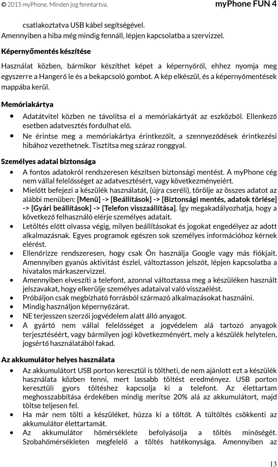 Memóriakártya Adatátvitel közben ne távolítsa el a memóriakártyát az eszközből. Ellenkező esetben adatvesztés fordulhat elő.