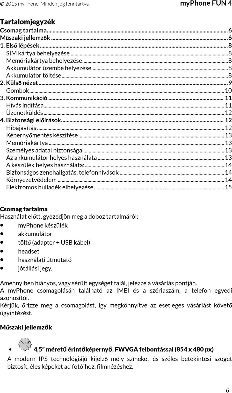 .. 13 Személyes adatai biztonsága... 13 Az akkumulátor helyes használata... 13 A készülék helyes használata:... 14 Biztonságos zenehallgatás, telefonhívások... 14 Környezetvédelem.