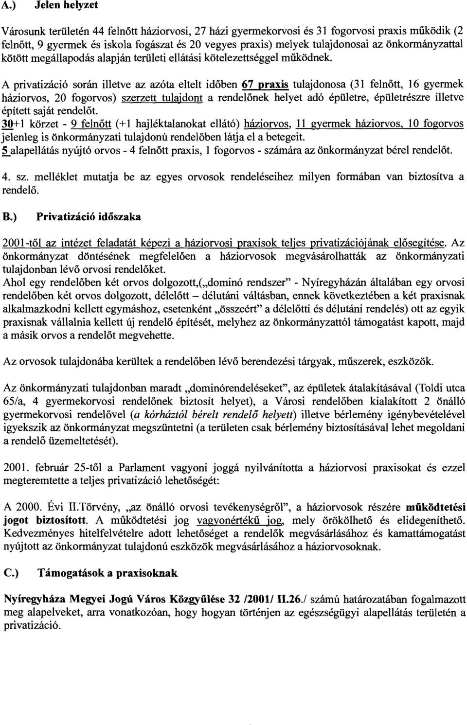 A privatizáció során illetve az azóta eltelt időben 67 praxis tulajdonosa (3 felnőtt, 6 gyermek háziorvos, 20 fogorvos) szerzett tulajdont a rendelőnek helyet adó épületre, épületrészre illetve