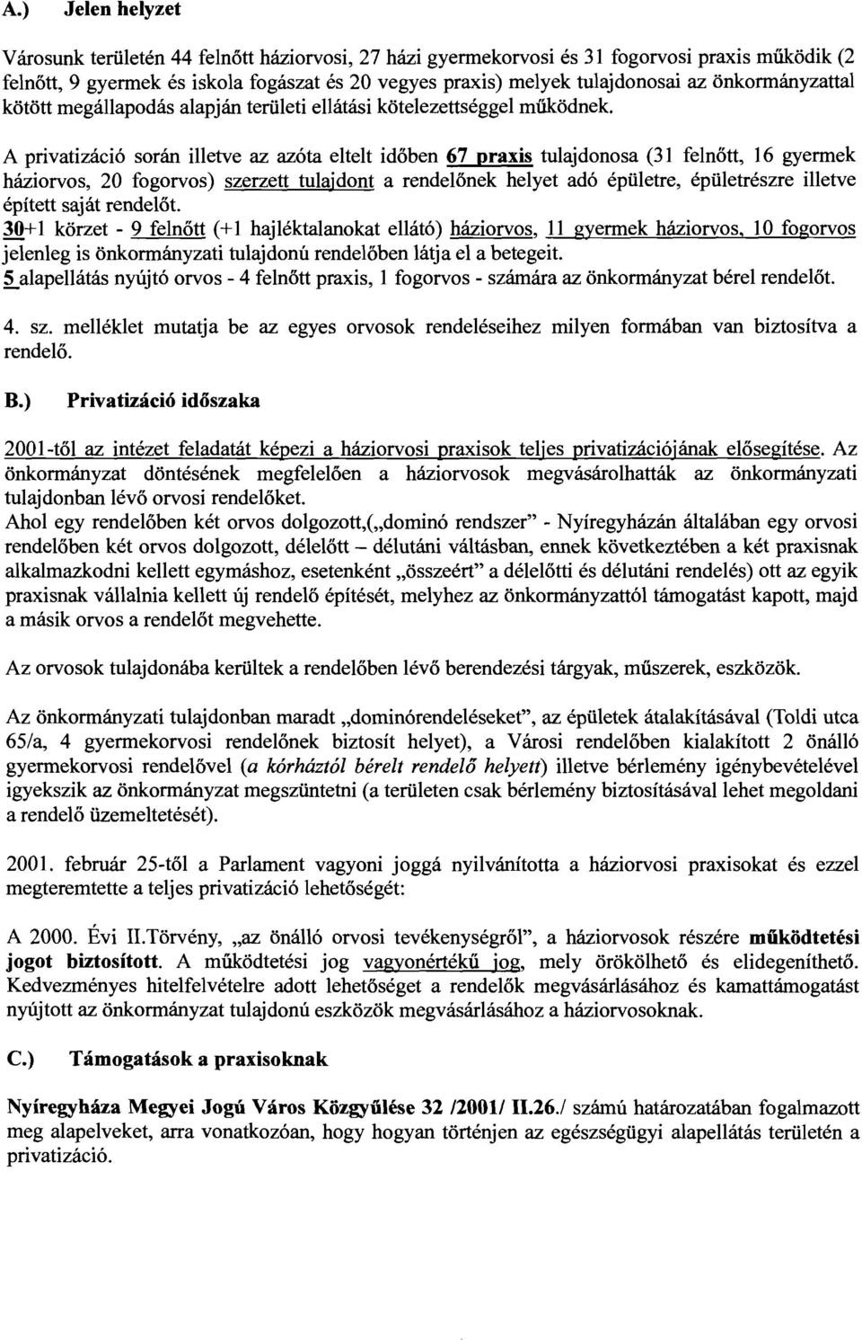 A privatizáció során illetve az azóta eltelt időben 67 praxis tulajdonosa (3 felnőtt, 6 gyermek háziorvos, 20 fogorvos) szerzett tulajdont a rendelőnek helyet adó épületre, épületrészre illetve