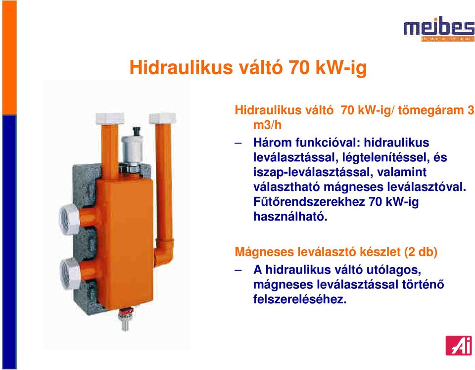 választható mágneses leválasztóval. Fűtőrendszerekhez 70 kw-ig használható.