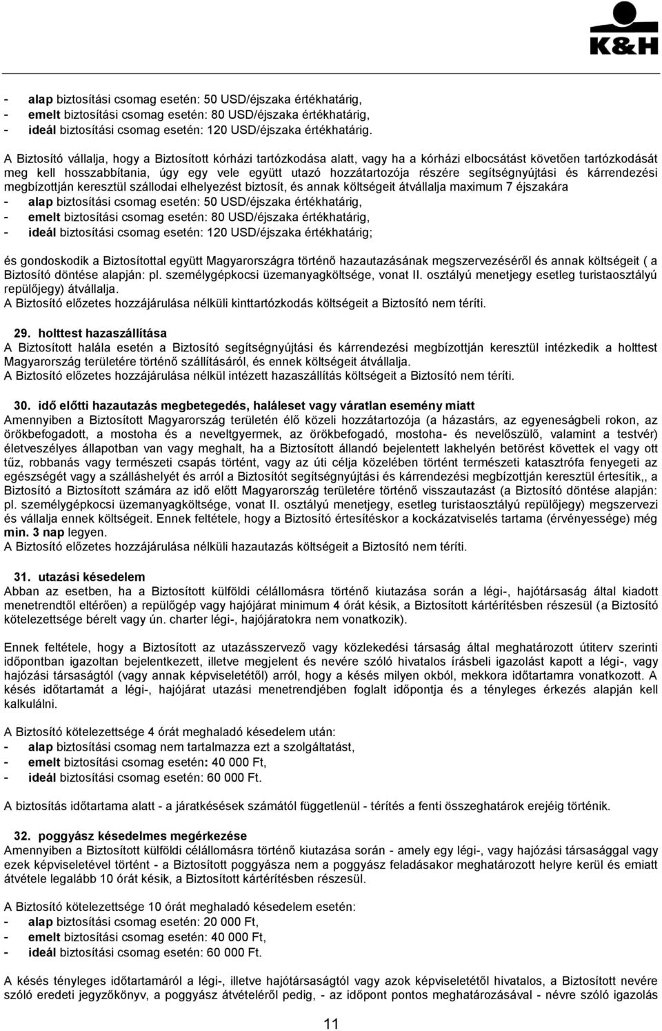 segítségnyújtási és kárrendezési megbízottján keresztül szállodai elhelyezést biztosít, és annak költségeit átvállalja maximum 7 éjszakára - alap biztosítási csomag esetén: 50 USD/éjszaka