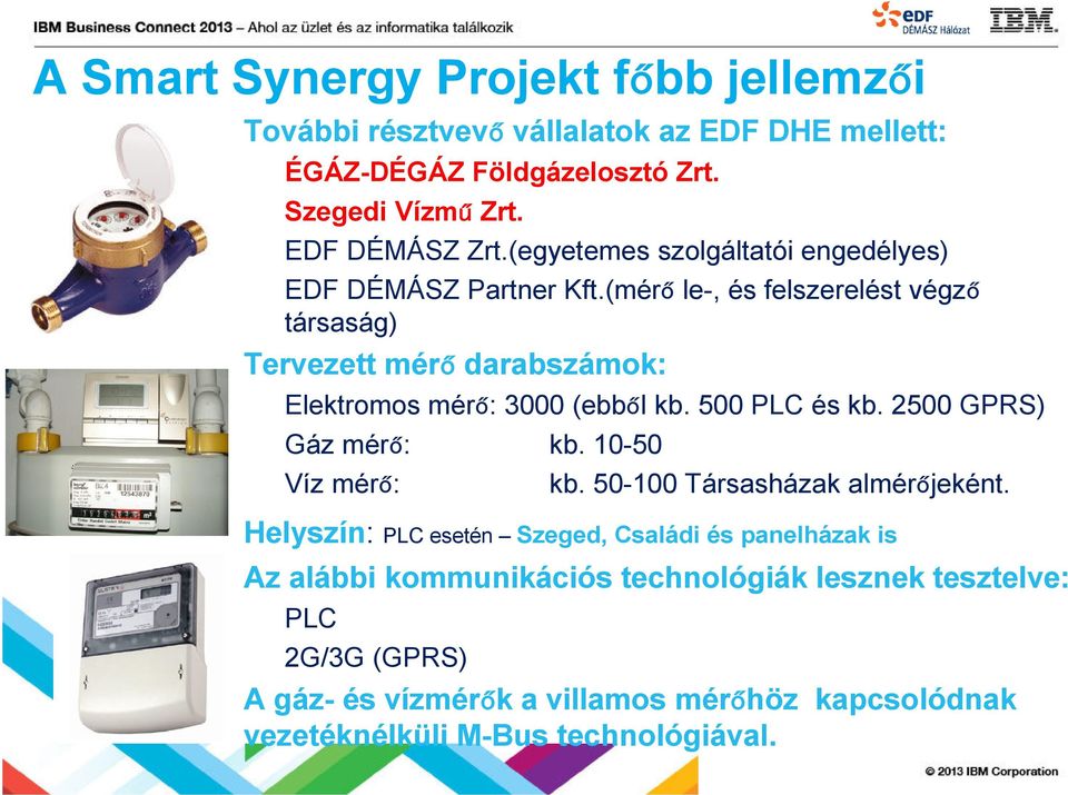 (mérő le-, és felszerelést végző társaság) Tervezett mérő darabszámok: Elektromos mérő: 3000 (ebből kb. 500 PLC és kb. 2500 GPRS) Gáz mérő: kb.