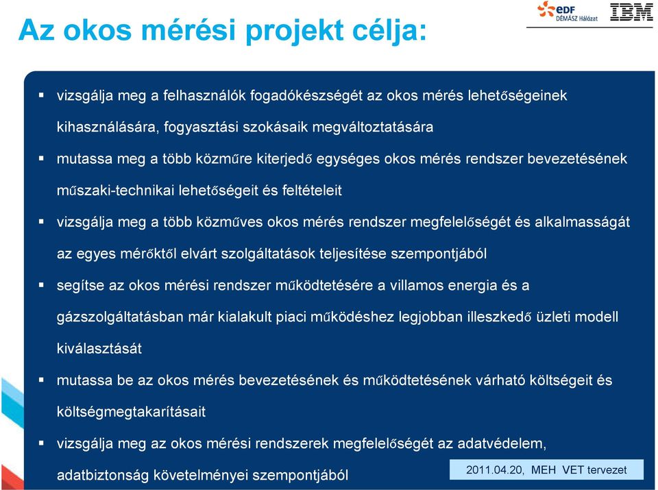 megfelelőségét és alkalmasságát az egyes mérőktől elvárt szolgáltatások teljesítése szempontjából segítse az okos mérési rendszer működtetésére a villamos energia és a gázszolgáltatásban már